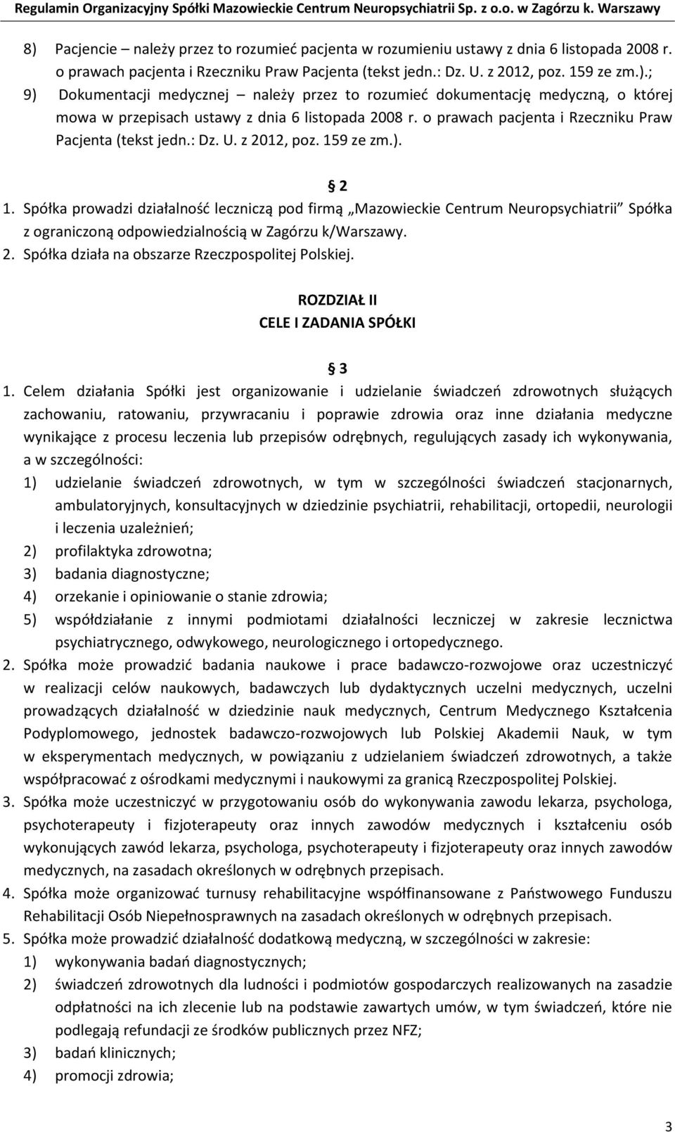 Spółka prowadzi działalność leczniczą pod firmą Mazowieckie Centrum Neuropsychiatrii Spółka z ograniczoną odpowiedzialnością w Zagórzu k/warszawy. 2.