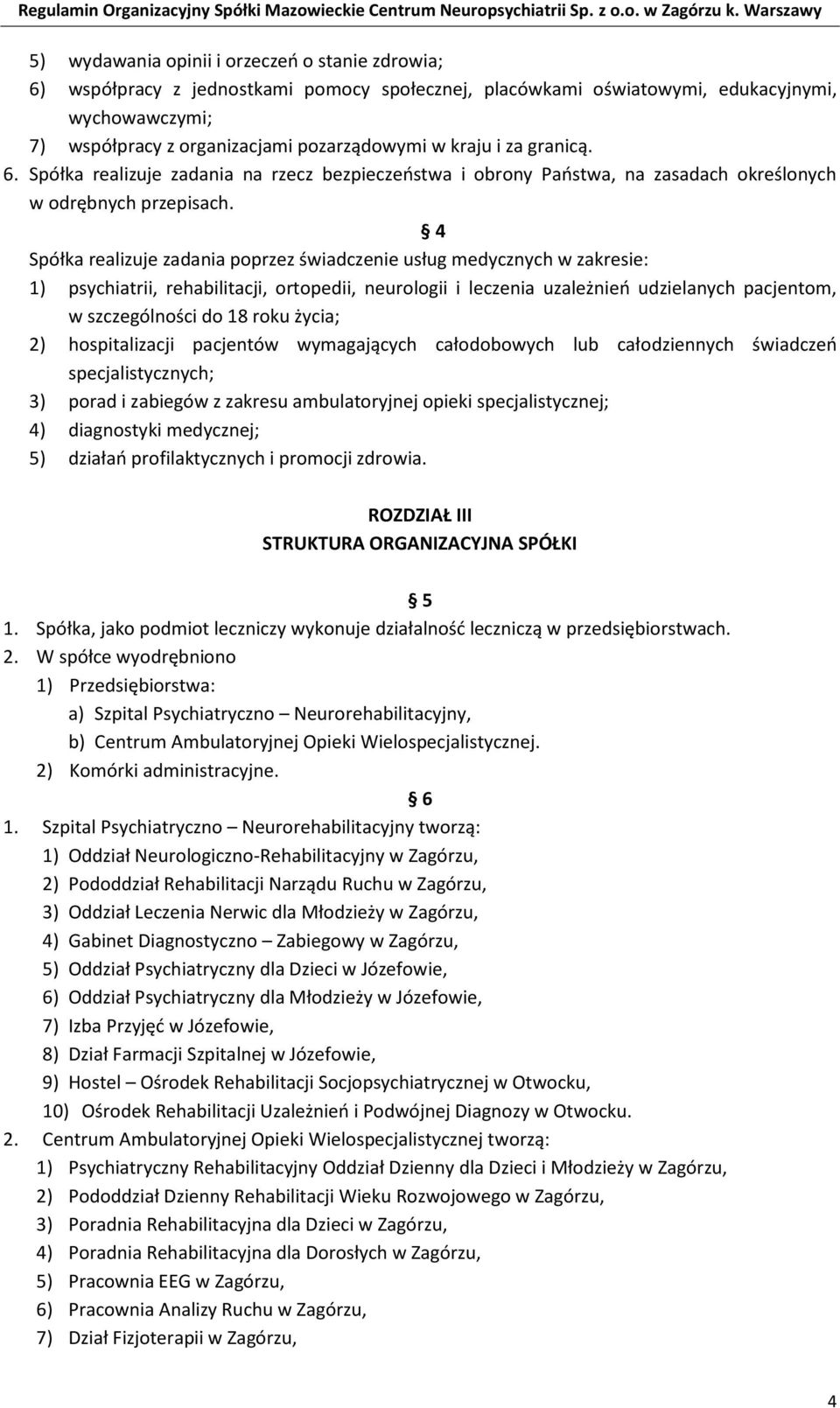 4 Spółka realizuje zadania poprzez świadczenie usług medycznych w zakresie: 1) psychiatrii, rehabilitacji, ortopedii, neurologii i leczenia uzależnień udzielanych pacjentom, w szczególności do 18