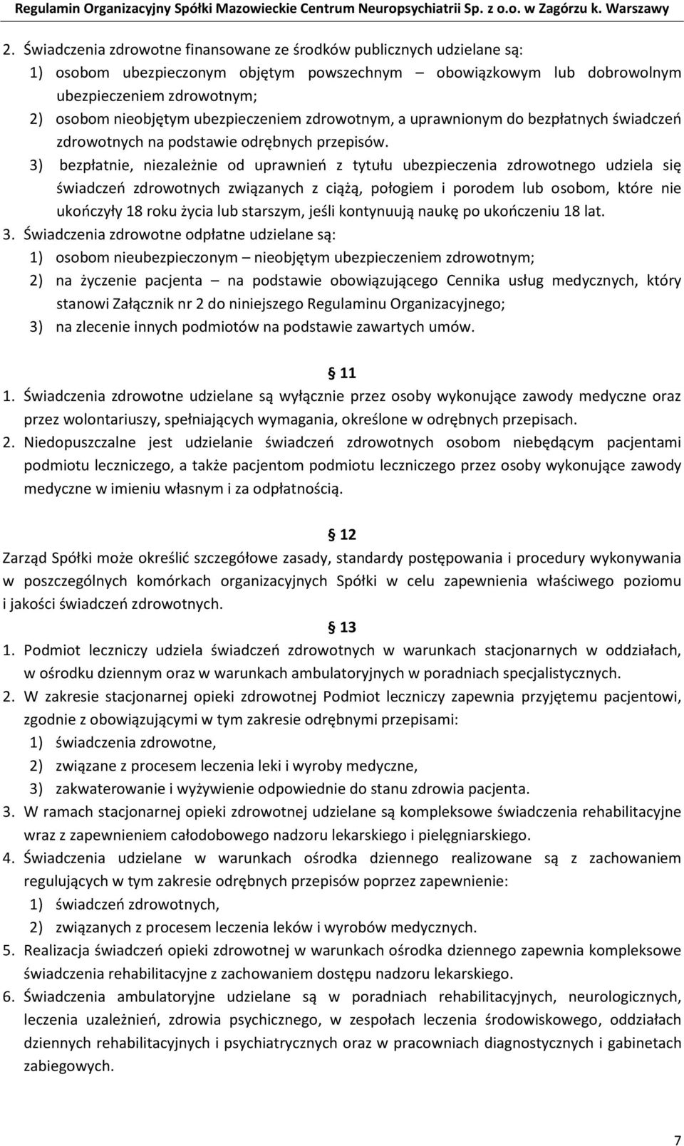 3) bezpłatnie, niezależnie od uprawnień z tytułu ubezpieczenia zdrowotnego udziela się świadczeń zdrowotnych związanych z ciążą, połogiem i porodem lub osobom, które nie ukończyły 18 roku życia lub