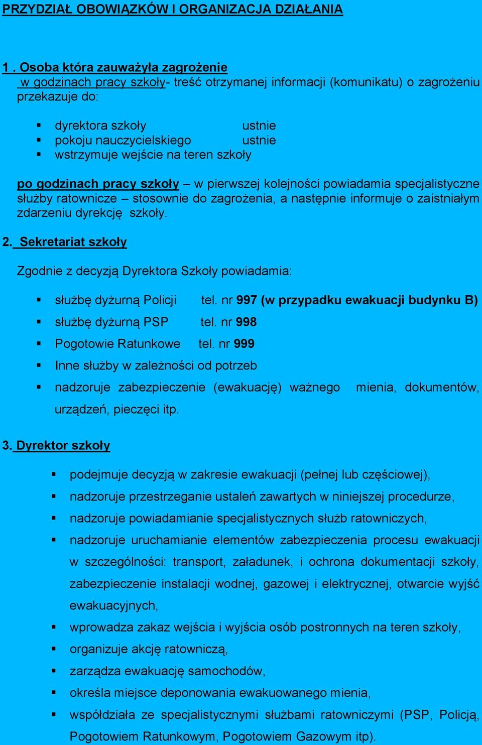 wejście na teren szkoły po godzinach pracy szkoły w pierwszej kolejności powiadamia specjalistyczne służby ratownicze stosownie do zagrożenia, a następnie informuje o zaistniałym zdarzeniu dyrekcję