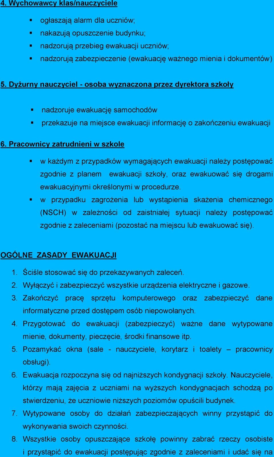 Pracownicy zatrudnieni w szkole w każdym z przypadków wymagających ewakuacji należy postępować zgodnie z planem ewakuacji szkoły, oraz ewakuować się drogami ewakuacyjnymi określonymi w procedurze.