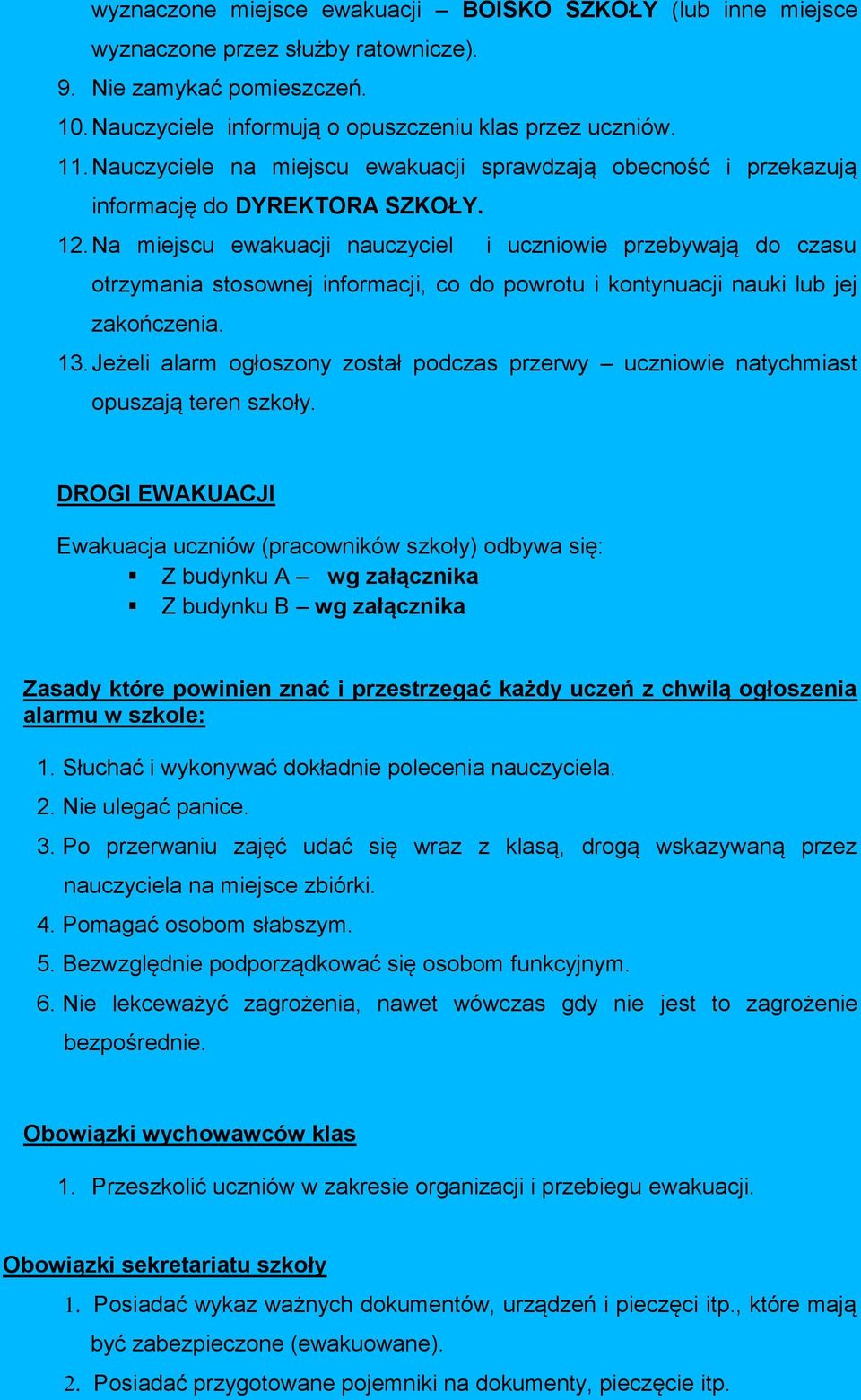 Na miejscu ewakuacji nauczyciel i uczniowie przebywają do czasu otrzymania stosownej informacji, co do powrotu i kontynuacji nauki lub jej zakończenia. 13.