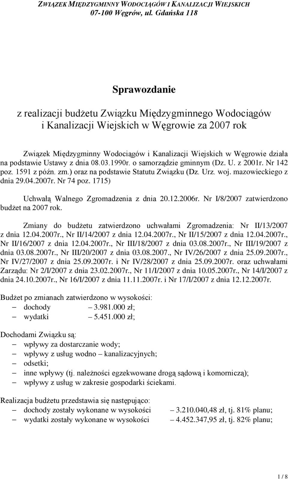 1715) Uchwałą Walnego Zgromadzenia z dnia 20.12.2006r. Nr I/8/2007 zatwierdzono budŝet na 2007 rok. Zmiany do budŝetu zatwierdzono uchwałami Zgromadzenia: Nr II/13/2007 z dnia 12.04.2007r.