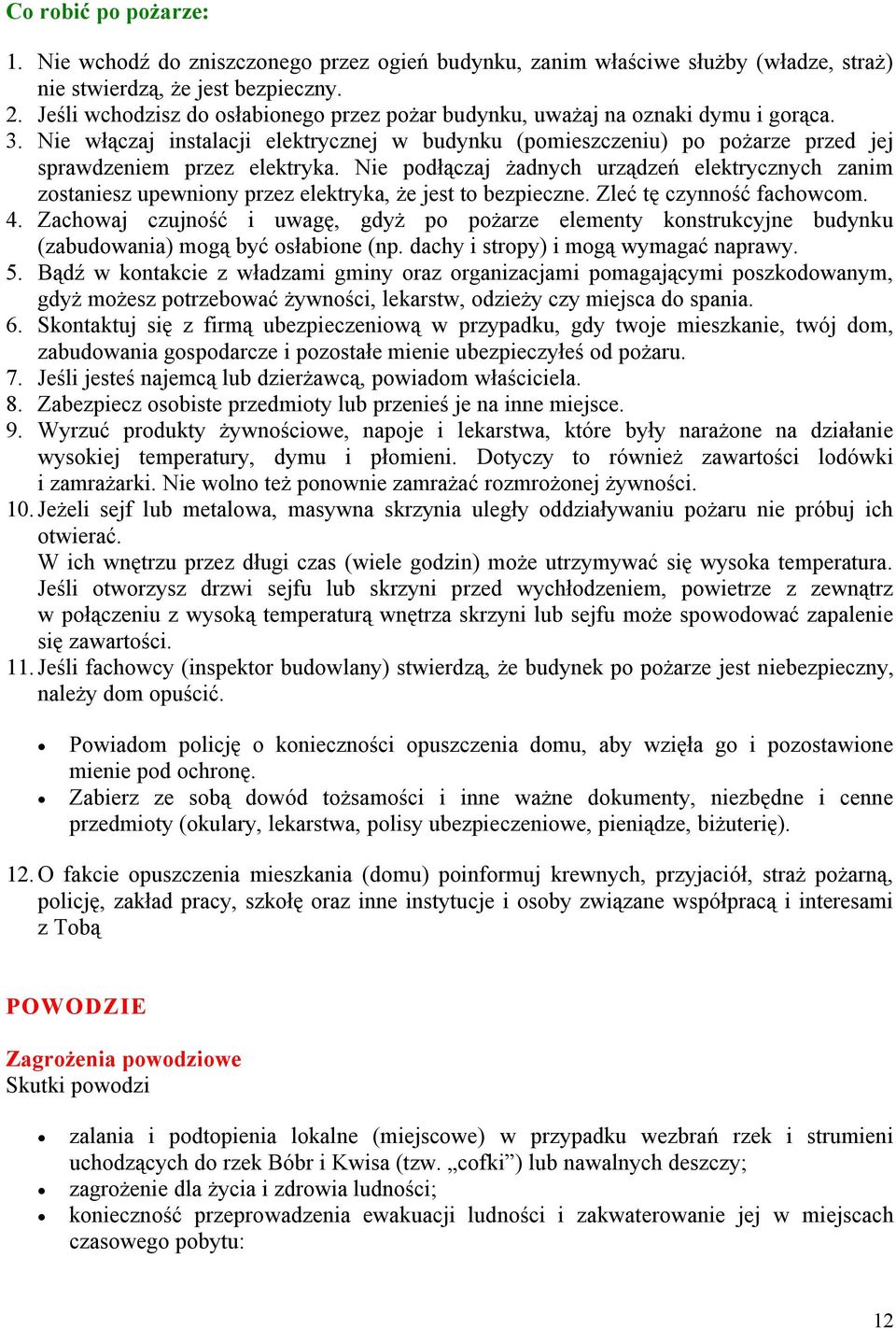 Nie podłączaj żadnych urządzeń elektrycznych zanim zostaniesz upewniony przez elektryka, że jest to bezpieczne. Zleć tę czynność fachowcom. 4.