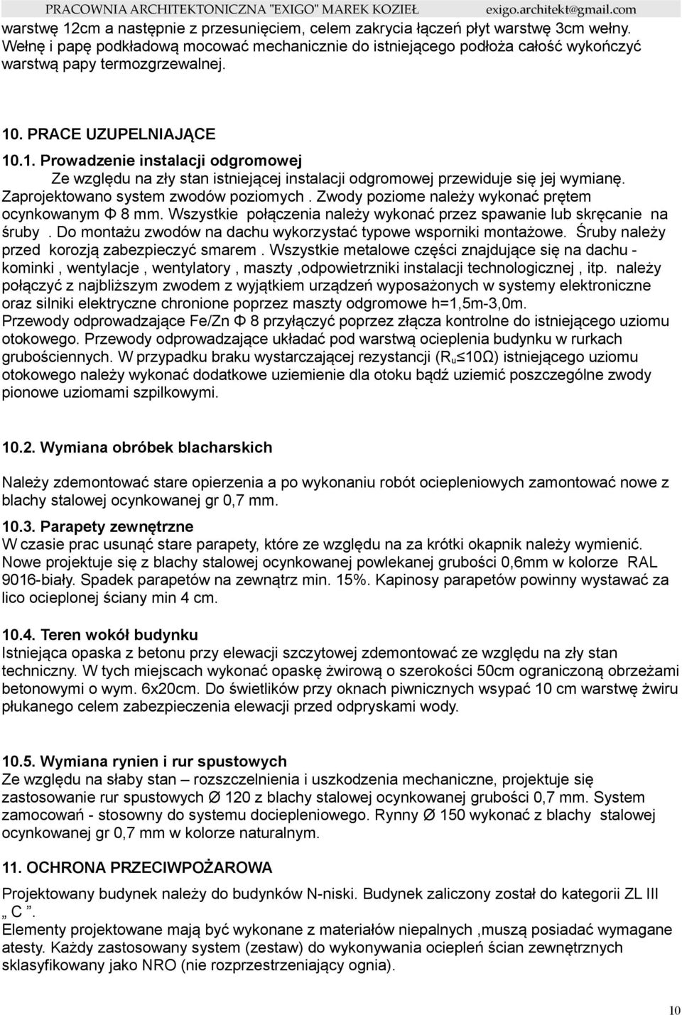 . PRACE UZUPELNIAJĄCE 10.1. Prowadzenie instalacji odgromowej Ze względu na zły stan istniejącej instalacji odgromowej przewiduje się jej wymianę. Zaprojektowano system zwodów poziomych.