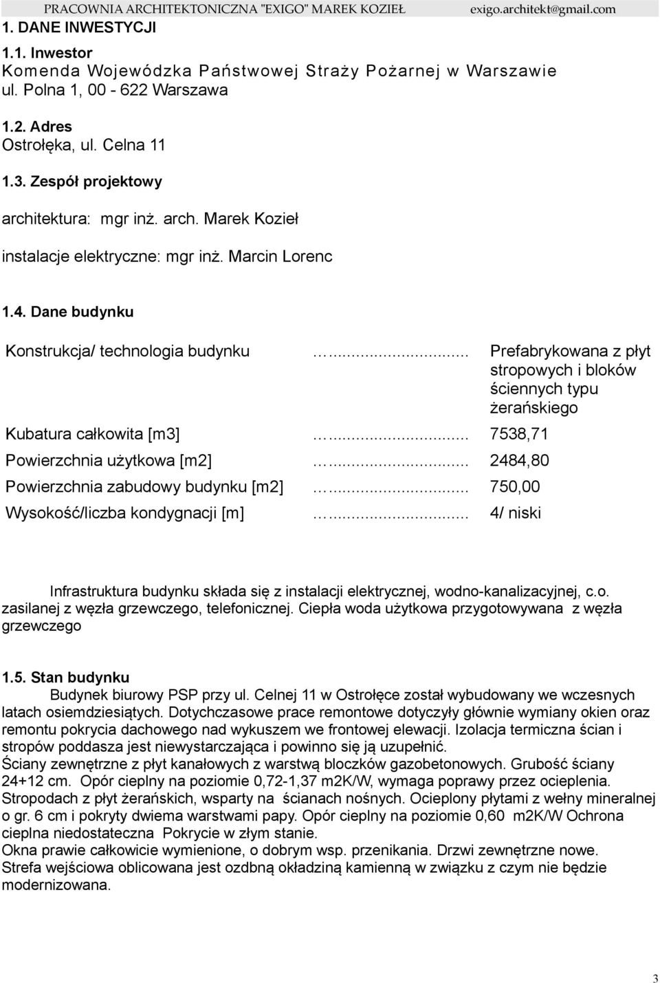 .. Prefabrykowana z płyt stropowych i bloków ściennych typu żerańskiego Kubatura całkowita [m3]... 7538,71 Powierzchnia użytkowa [m2]... 2484,80 Powierzchnia zabudowy budynku [m2].