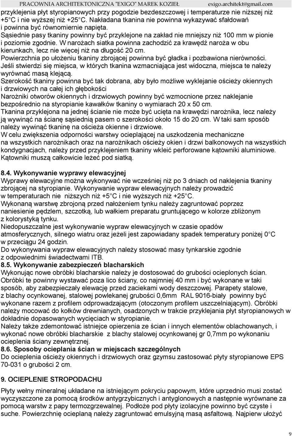 W narożach siatka powinna zachodzić za krawędź naroża w obu kierunkach, lecz nie więcej niż na długość 20 cm. Powierzchnia po ułożeniu tkaniny zbrojącej powinna być gładka i pozbawiona nierówności.