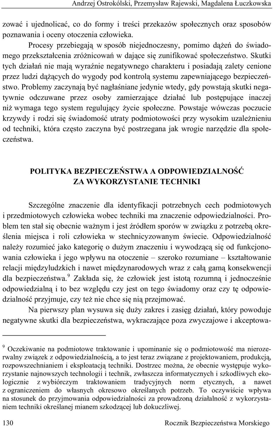 Skutki tych dzia a nie maj wyra nie negatywnego charakteru i posiadaj zalety cenione przez ludzi d cych do wygody pod kontrol systemu zapewniaj cego bezpiecze stwo.