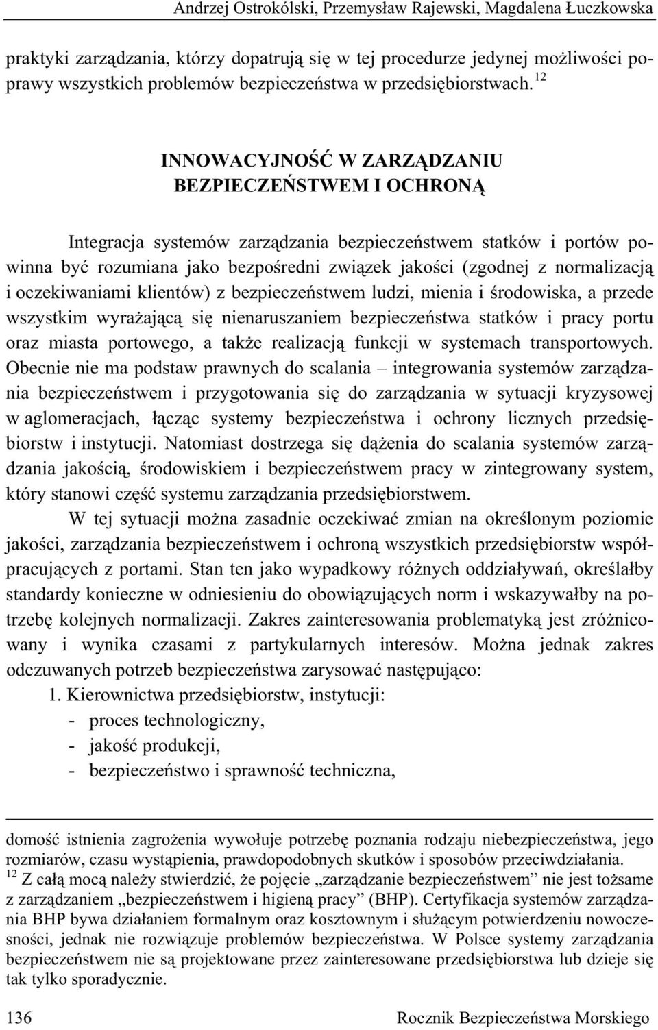 12 INNOWACYJNO W ZARZ DZANIU BEZPIECZE STWEM I OCHRON Integracja systemów zarz dzania bezpiecze stwem statków i portów powinna by rozumiana jako bezpo redni zwi zek jako ci (zgodnej z normalizacj i