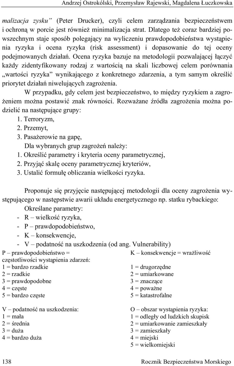 Ocena ryzyka bazuje na metodologii pozwalaj cej czy ka dy zidentyfikowany rodzaj z warto ci na skali liczbowej celem porównania warto ci ryzyka wynikaj cego z konkretnego zdarzenia, a tym samym okre