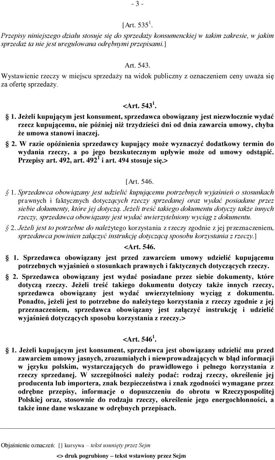 1. Jeżeli kupującym jest konsument, sprzedawca obowiązany jest niezwłocznie wydać rzecz kupującemu, nie później niż trzydzieści dni od dnia zawarcia umowy, chyba że umowa stanowi inaczej. 2.