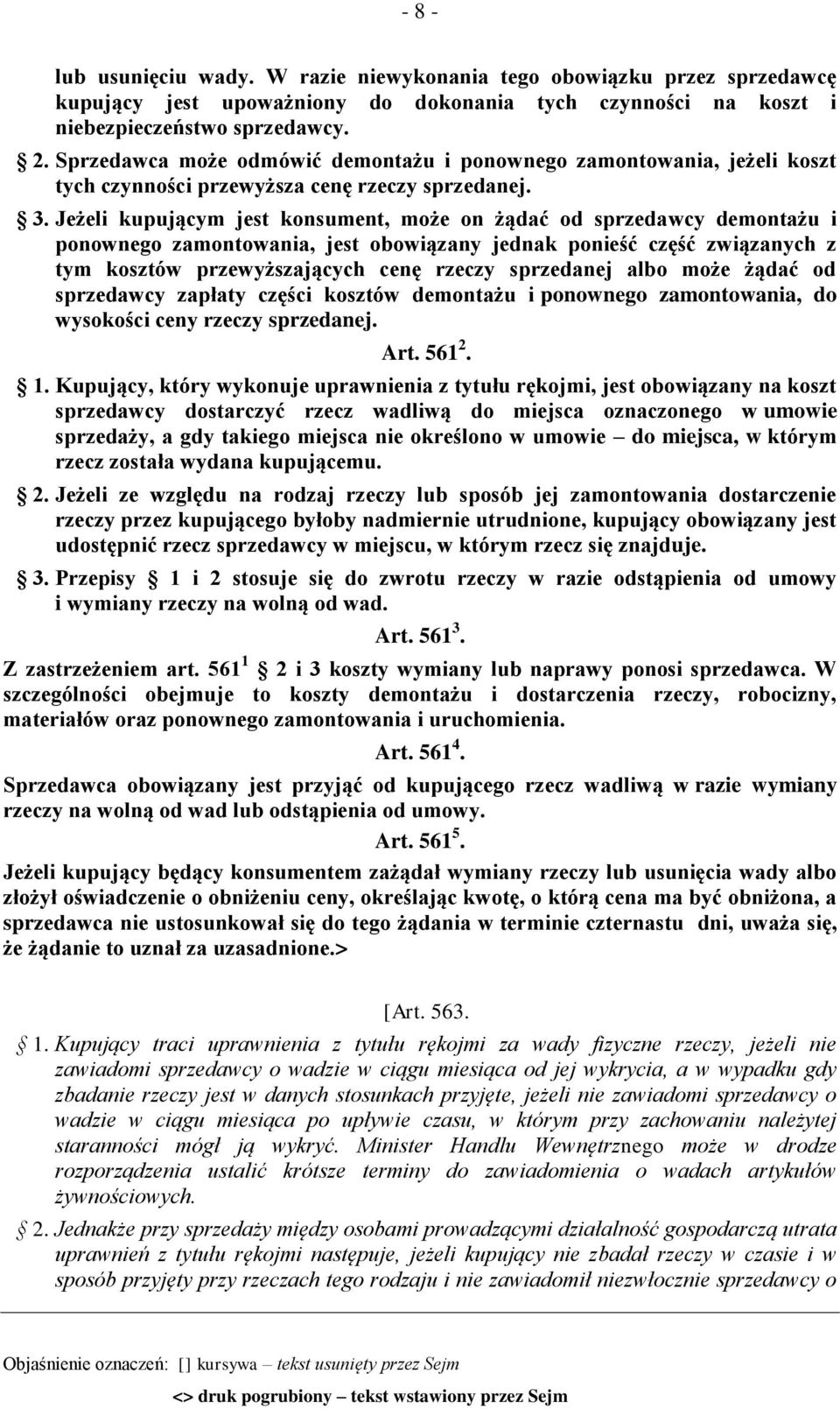 Jeżeli kupującym jest konsument, może on żądać od sprzedawcy demontażu i ponownego zamontowania, jest obowiązany jednak ponieść część związanych z tym kosztów przewyższających cenę rzeczy sprzedanej