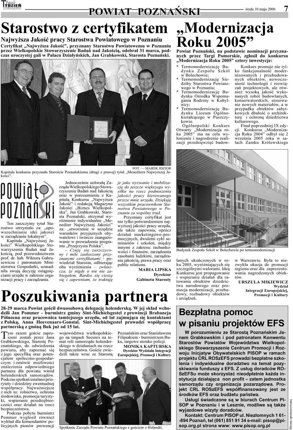 środa 10 maja 2006 7 Modernizacja Roku 2005 Powiat Poznański, na podstawie nominacji przyznanych przez Targi Pomorskie, zgłosił do konkursu Modernizacja Roku 2005 cztery inwestycje: Konkurs promuje