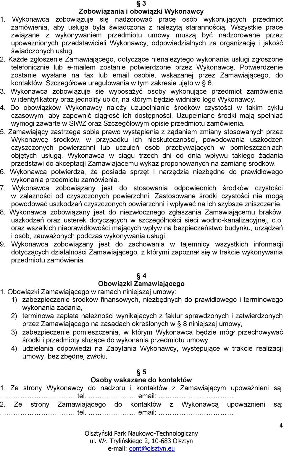 Każde zgłoszenie Zamawiającego, dotyczące nienależytego wykonania usługi zgłoszone telefonicznie lub e-mailem zostanie potwierdzone przez Wykonawcę.