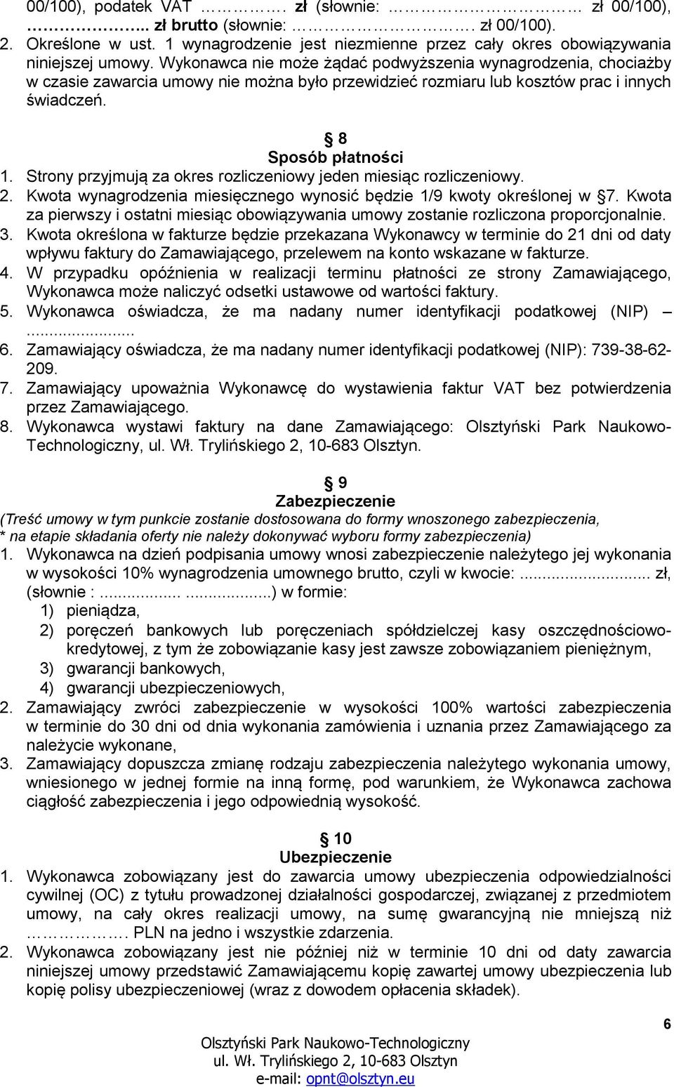 Strony przyjmują za okres rozliczeniowy jeden miesiąc rozliczeniowy. 2. Kwota wynagrodzenia miesięcznego wynosić będzie 1/9 kwoty określonej w 7.