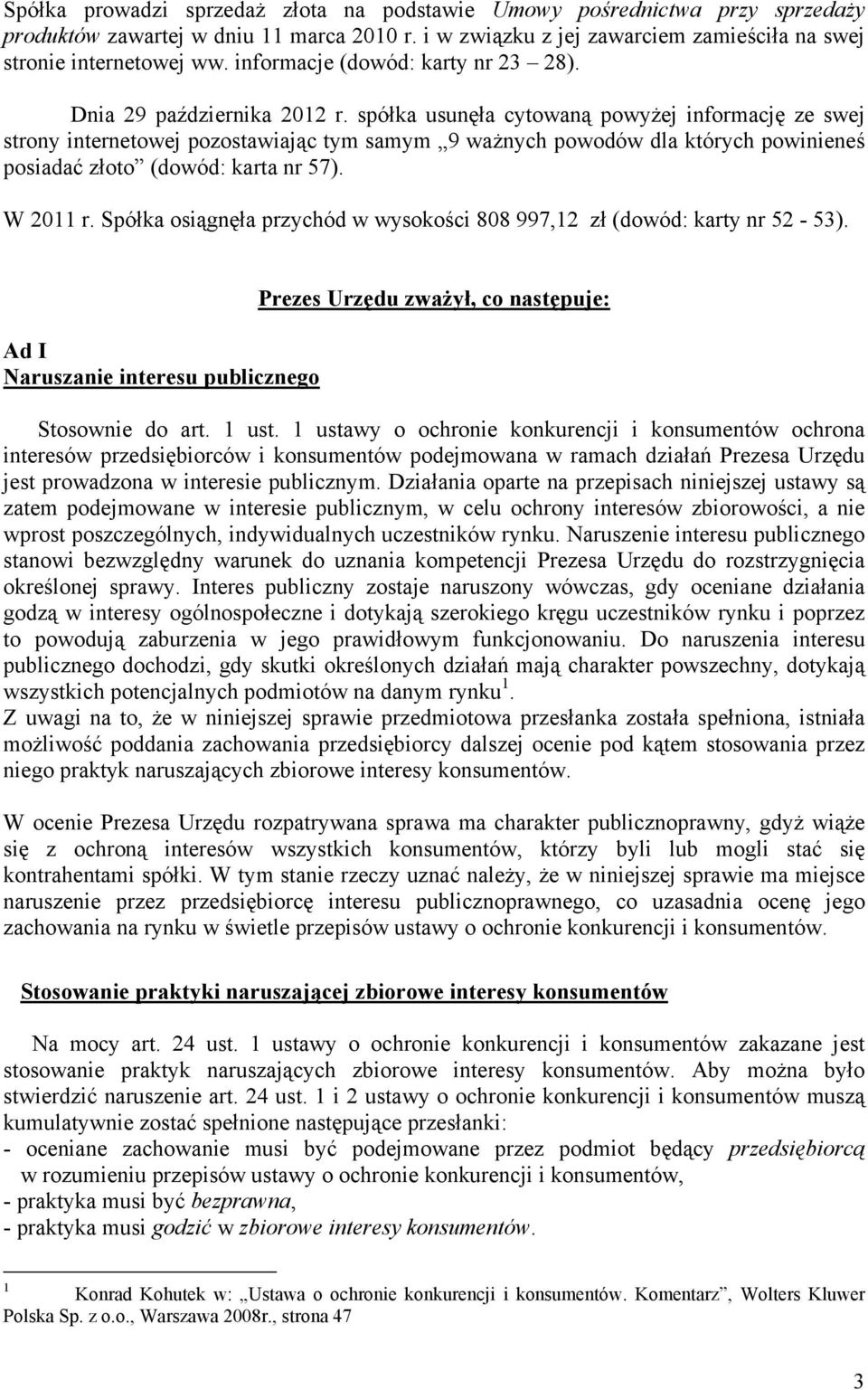 spółka usunęła cytowaną powyżej informację ze swej strony internetowej pozostawiając tym samym 9 ważnych powodów dla których powinieneś posiadać złoto (dowód: karta nr 57). W 2011 r.