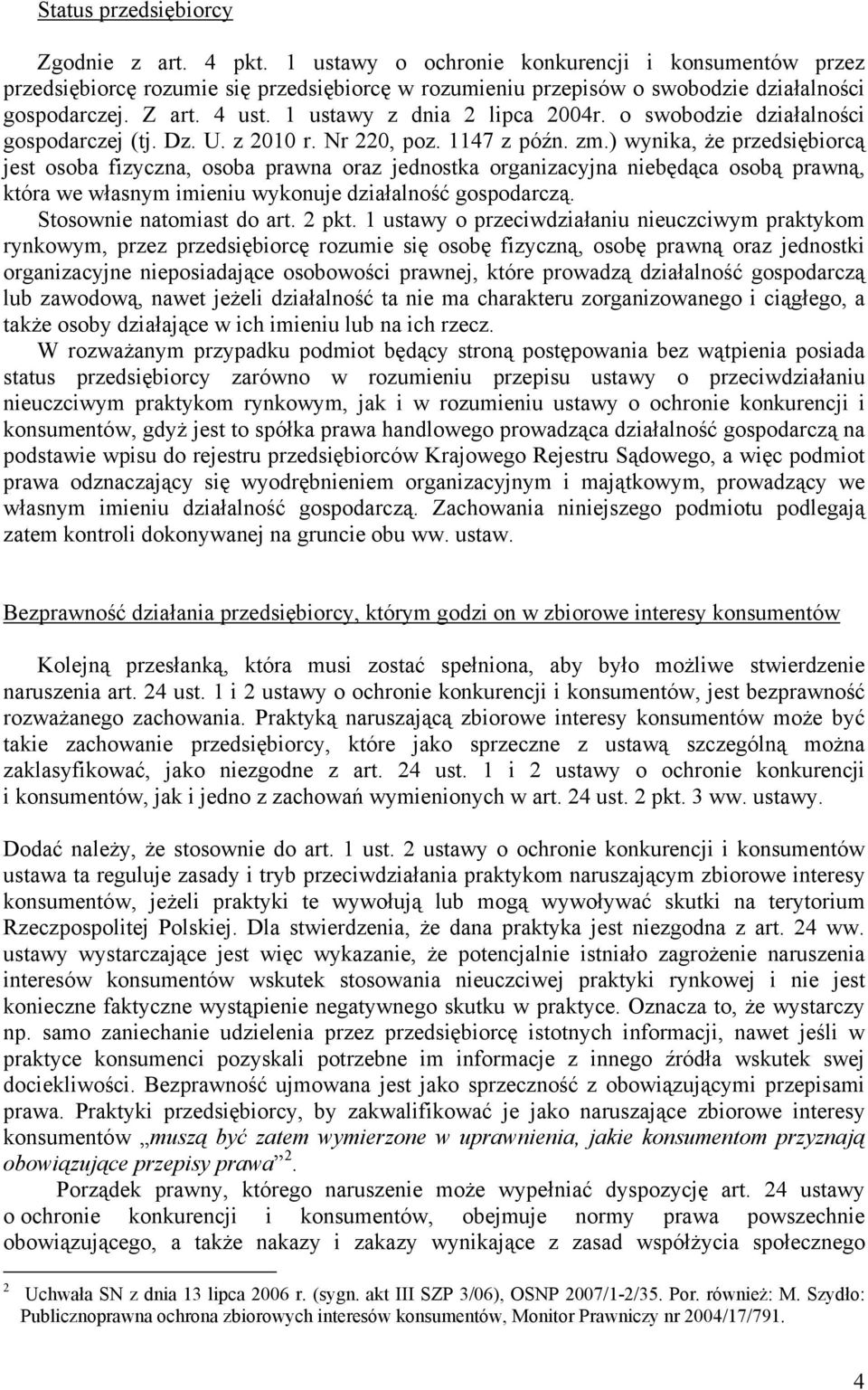 ) wynika, że przedsiębiorcą jest osoba fizyczna, osoba prawna oraz jednostka organizacyjna niebędąca osobą prawną, która we własnym imieniu wykonuje działalność gospodarczą.