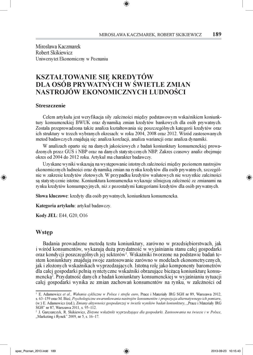 Została przeprowadzona także analiza kształtowania się poszczególnych kategorii kredytów oraz ich struktury w trzech wybranych okresach: w roku 2004, 2008 oraz 2012.