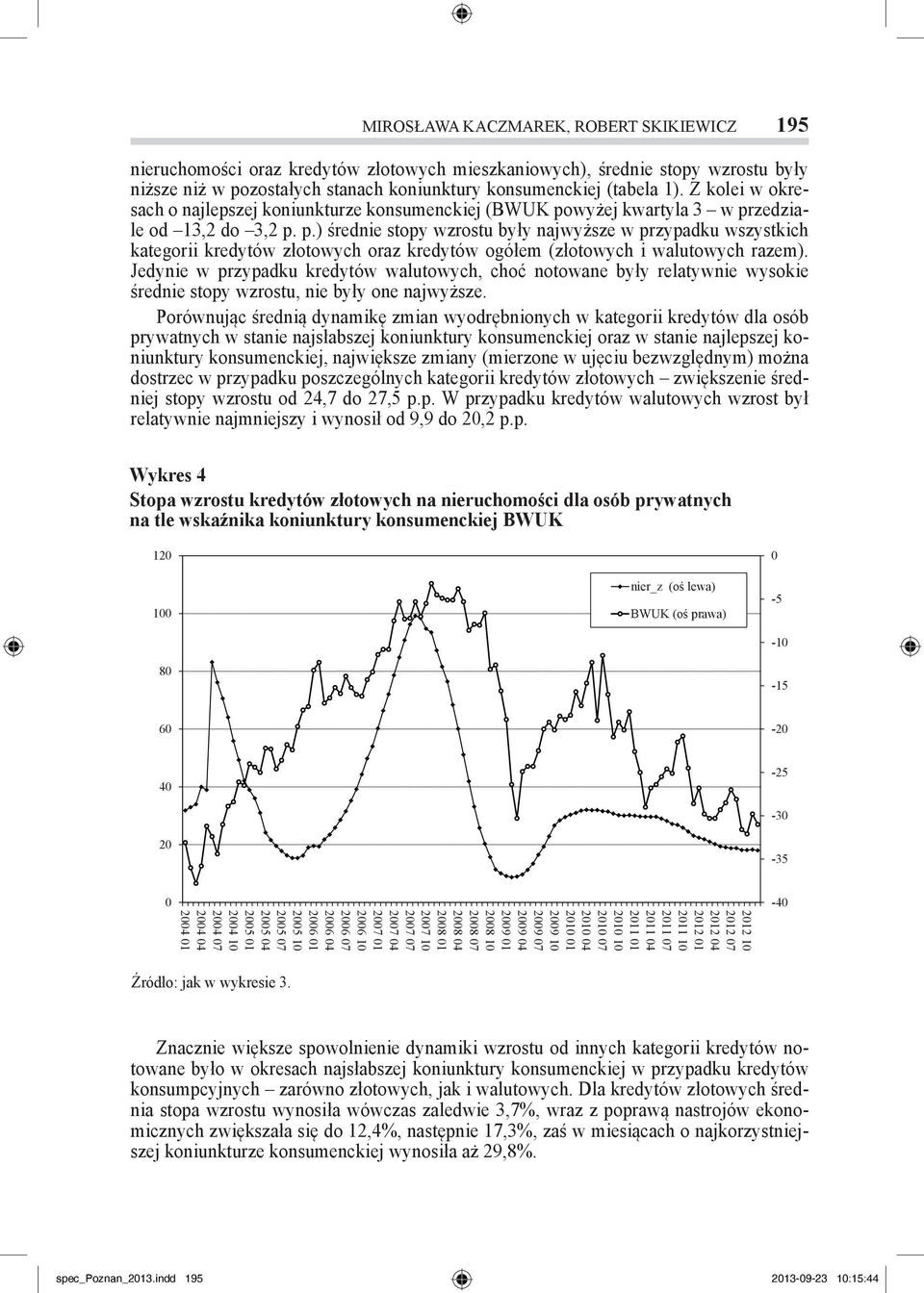 wyżej kwartyla 3 w przedziale od 13,2 do 3,2 p. p.) średnie stopy wzrostu były najwyższe w przypadku wszystkich kategorii kredytów złotowych oraz kredytów ogółem (złotowych i walutowych razem).