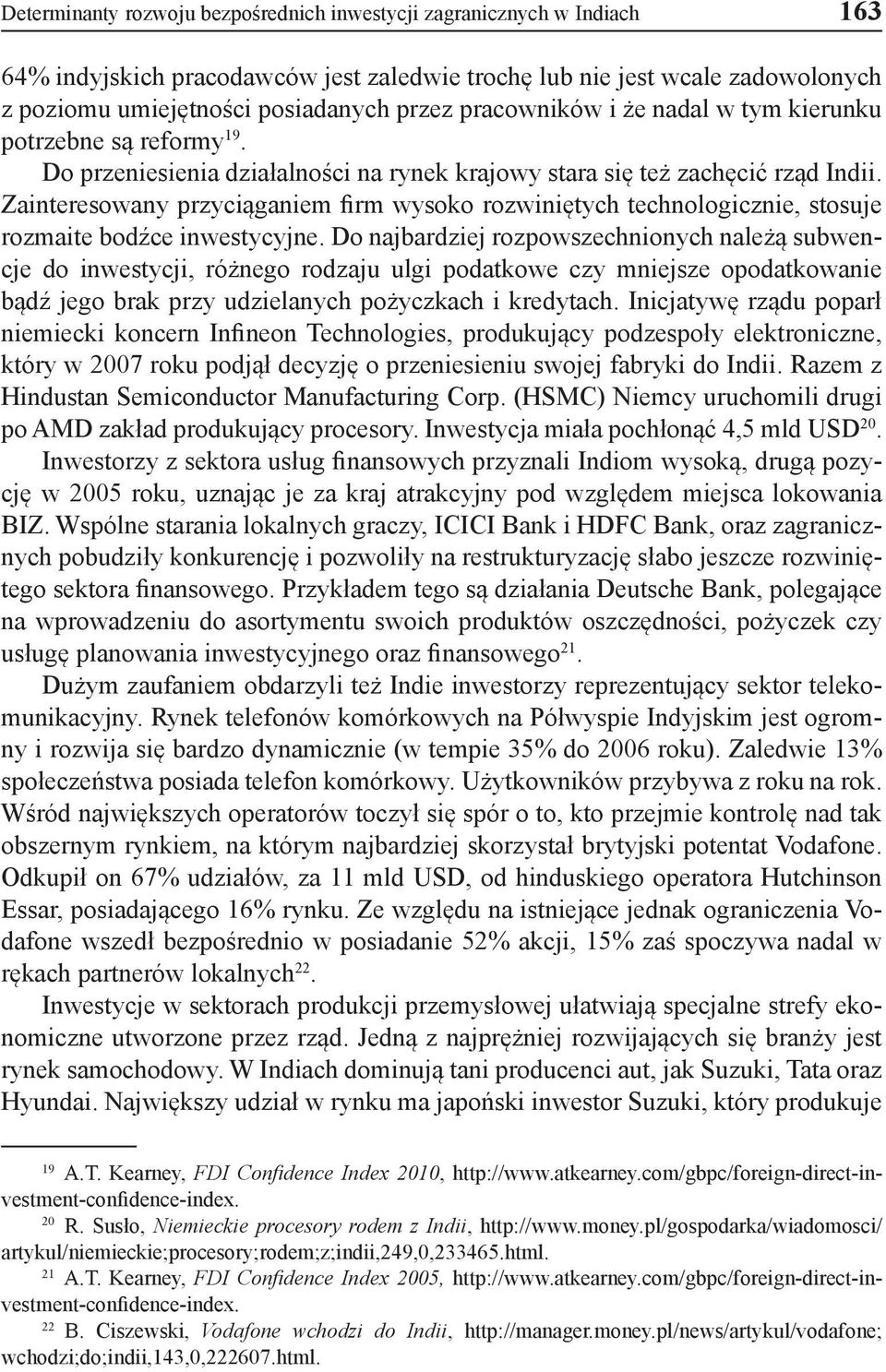 Zainteresowany przyciąganiem firm wysoko rozwiniętych technologicznie, stosuje rozmaite bodźce inwestycyjne.