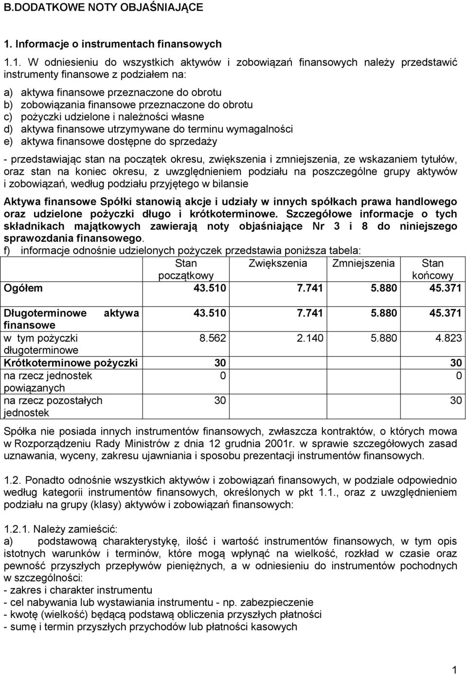 1. W odniesieniu do wszystkich aktywów i zobowiązań finansowych należy przedstawić instrumenty finansowe z podziałem na: a) aktywa finansowe przeznaczone do obrotu b) zobowiązania finansowe