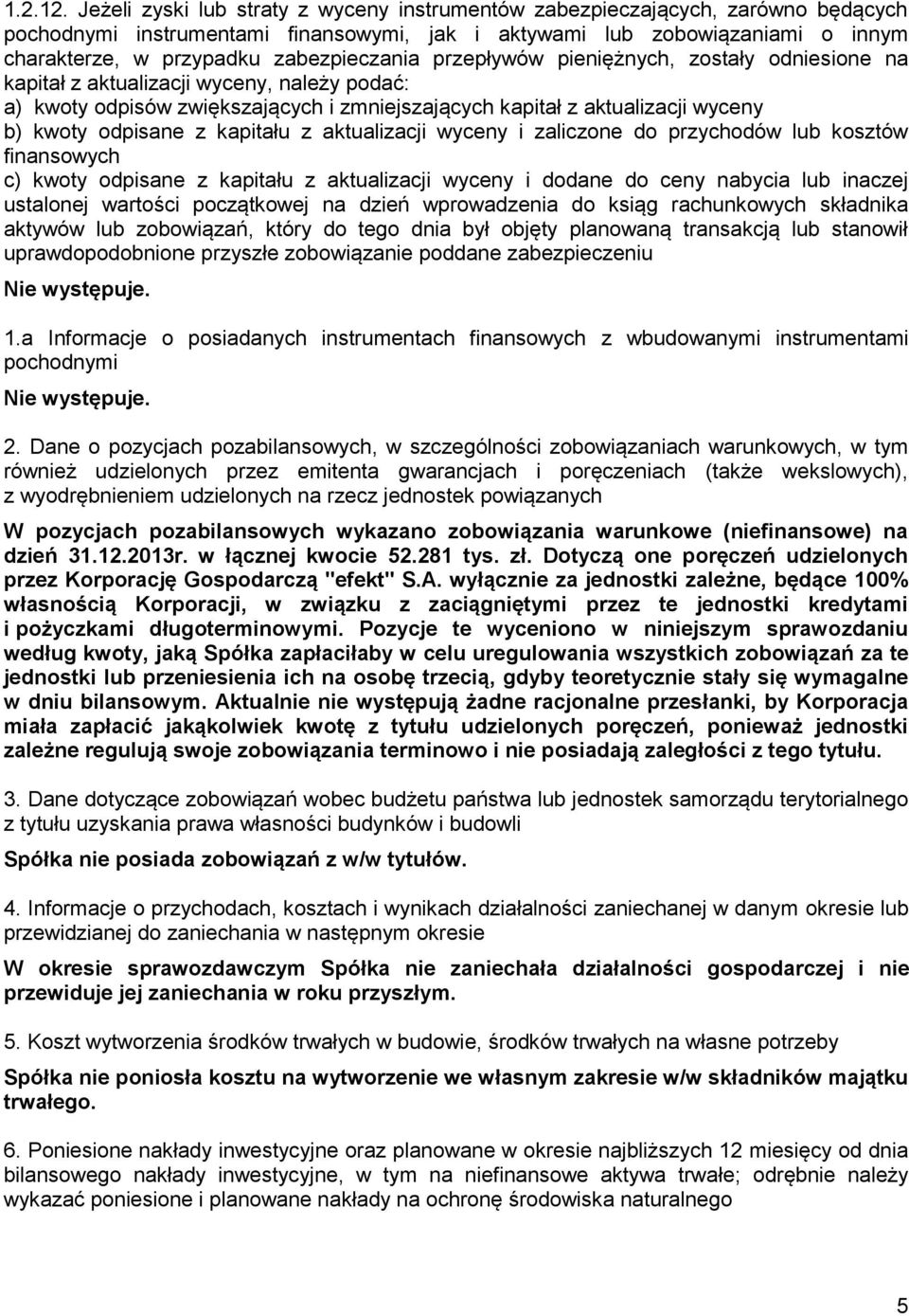 zabezpieczania przepływów pieniężnych, zostały odniesione na kapitał z aktualizacji wyceny, należy podać: a) kwoty odpisów zwiększających i zmniejszających kapitał z aktualizacji wyceny b) kwoty