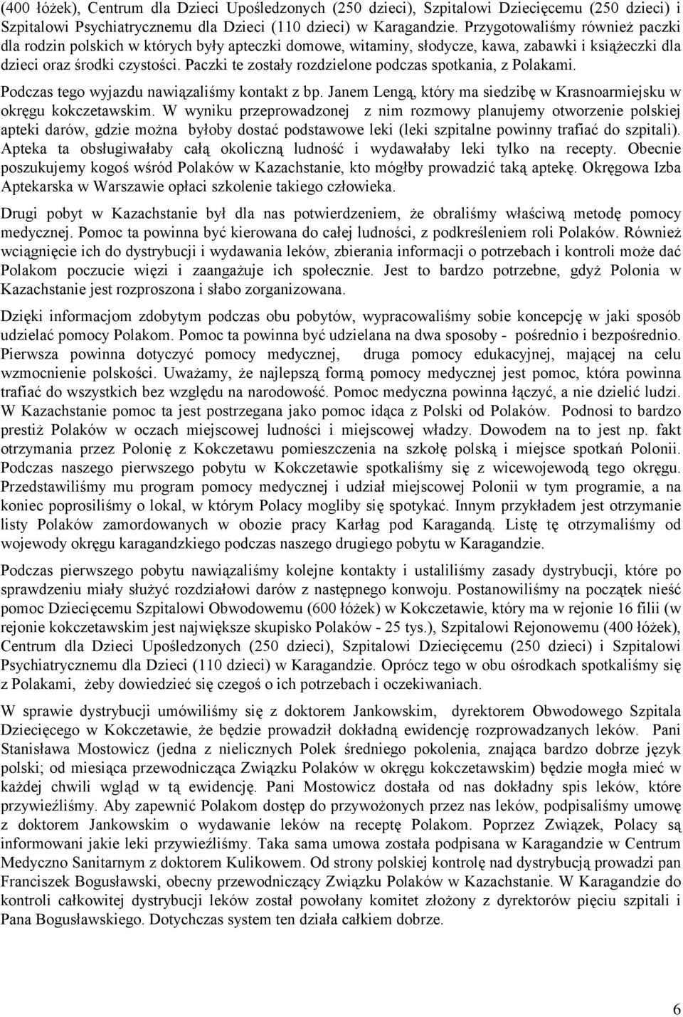 Paczki te zostały rozdzielone podczas spotkania, z Polakami. Podczas tego wyjazdu nawiązaliśmy kontakt z bp. Janem Lengą, który ma siedzibę w Krasnoarmiejsku w okręgu kokczetawskim.