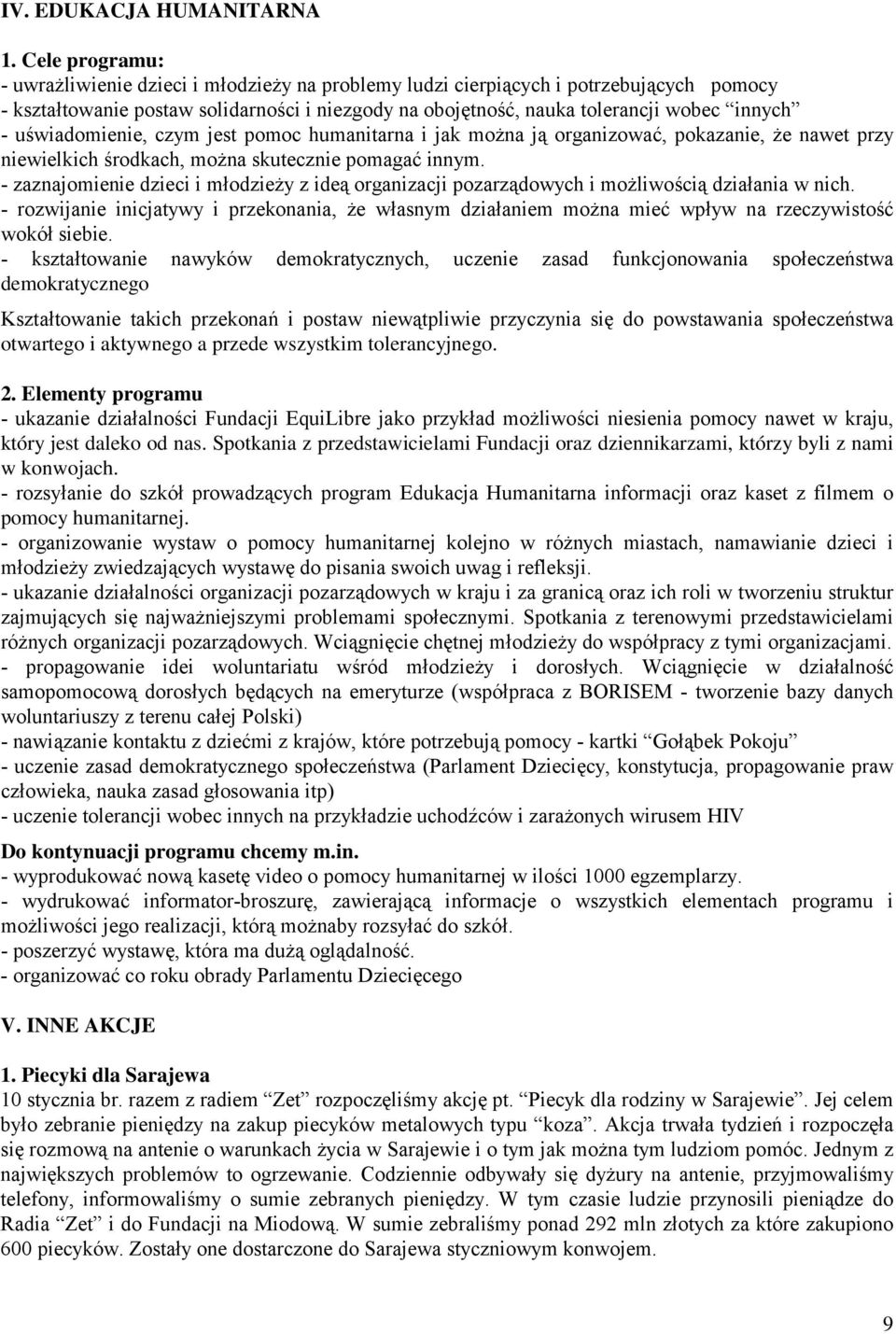 uświadomienie, czym jest pomoc humanitarna i jak można ją organizować, pokazanie, że nawet przy niewielkich środkach, można skutecznie pomagać innym.