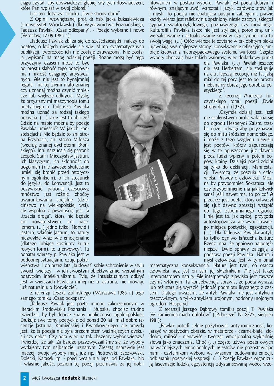 ): Tadeusz Pawlak zbliża się do sześćdziesiątki, należy do poetów, o których niewiele się wie. Mimo systematycznych publikacji, twórczość ich nie zostaje zauważona.