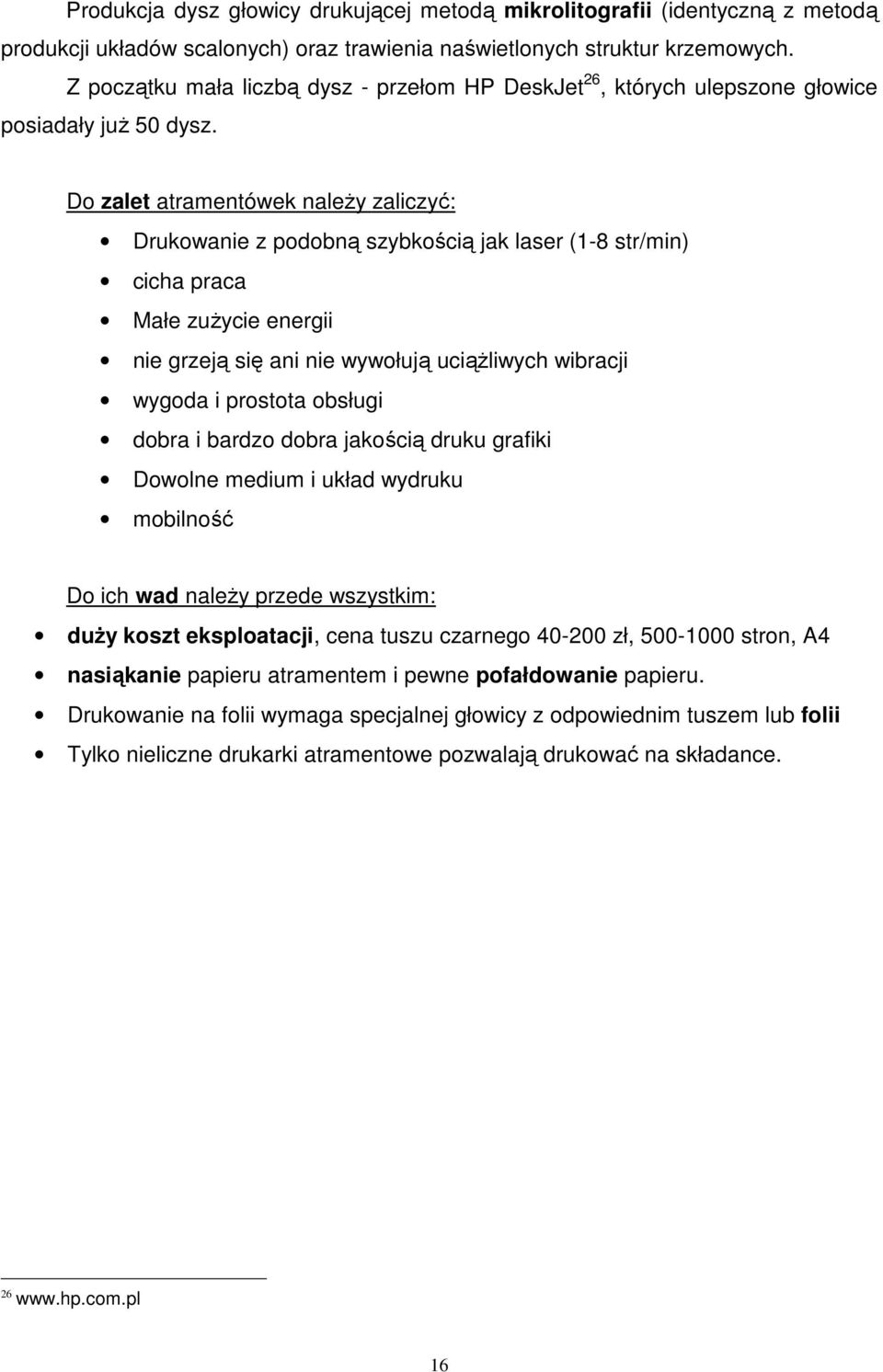 Do zalet atramentówek należy zaliczyć: Drukowanie z podobną szybkością jak laser (1-8 str/min) cicha praca Małe zużycie energii nie grzeją się ani nie wywołują uciążliwych wibracji wygoda i prostota