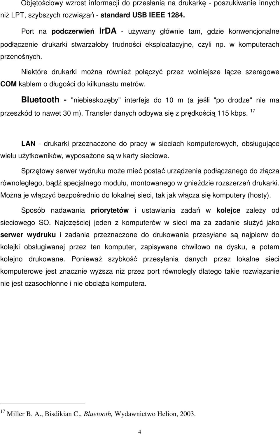 Niektóre drukarki można również połączyć przez wolniejsze łącze szeregowe COM kablem o długości do kilkunastu metrów.