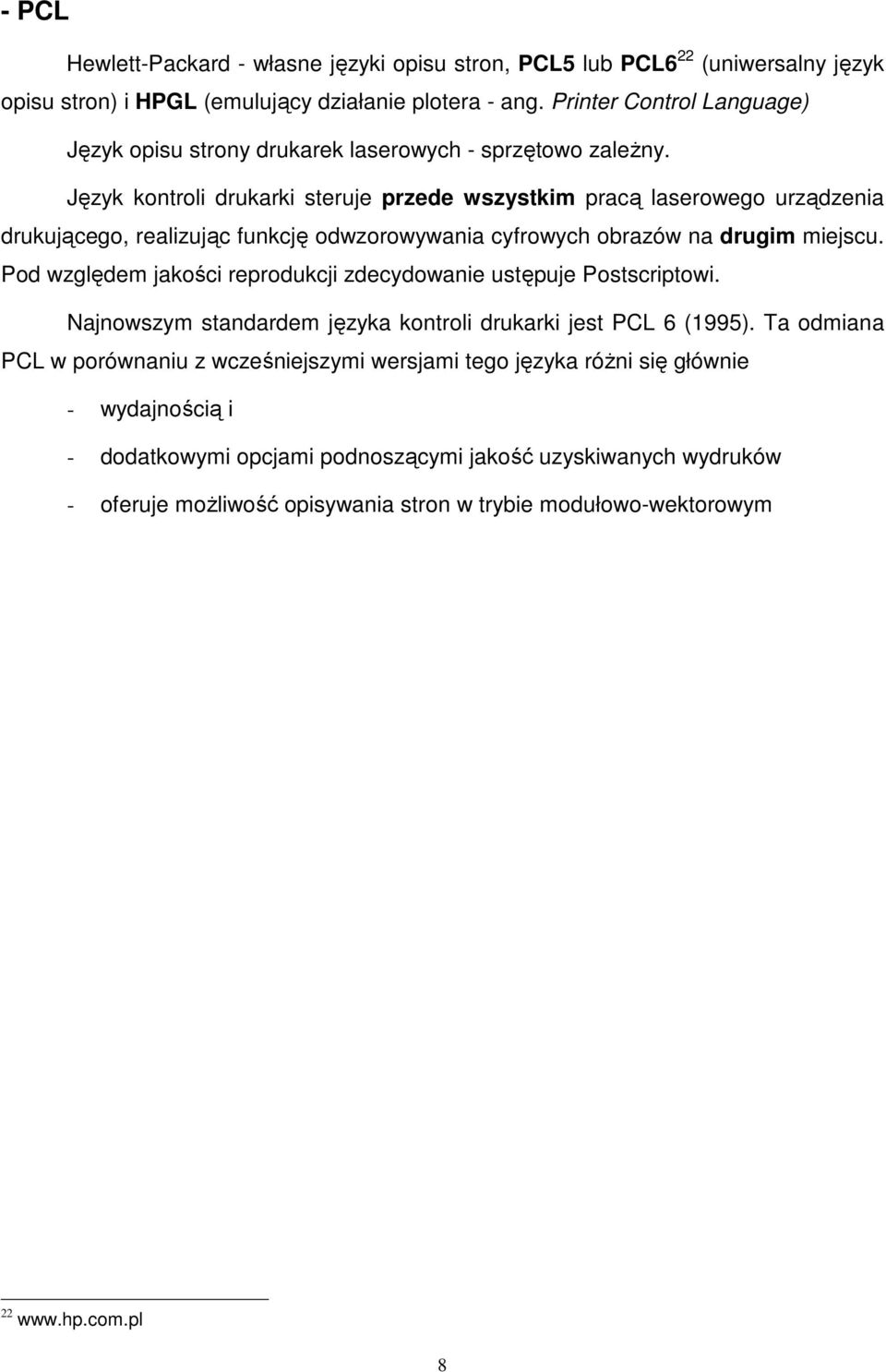 Język kontroli drukarki steruje przede wszystkim pracą laserowego urządzenia drukującego, realizując funkcję odwzorowywania cyfrowych obrazów na drugim miejscu.