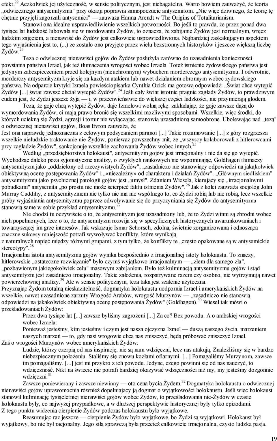 Bo jeśli to prawda, że przez ponad dwa tysiące lat ludzkość lubowała się w mordowaniu Żydów, to oznacza, że zabijanie Żydów jest normalnym, wręcz ludzkim zajęciem, a nienawiść do Żydów jest