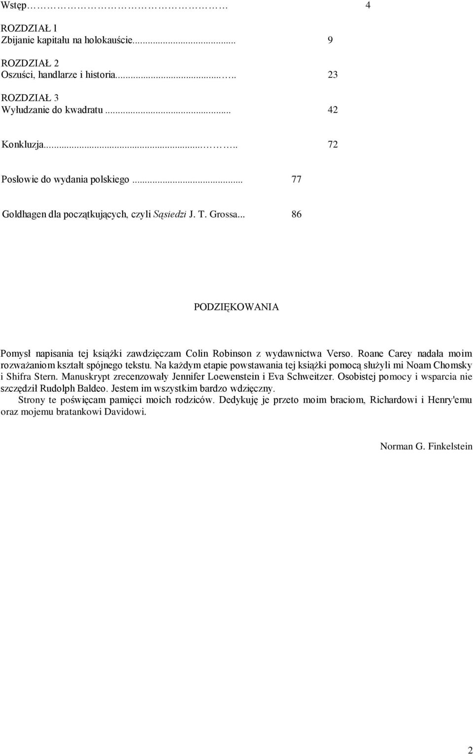 Roane Carey nadała moim rozważaniom kształt spójnego tekstu. Na każdym etapie powstawania tej książki pomocą służyli mi Noam Chomsky i Shifra Stern.