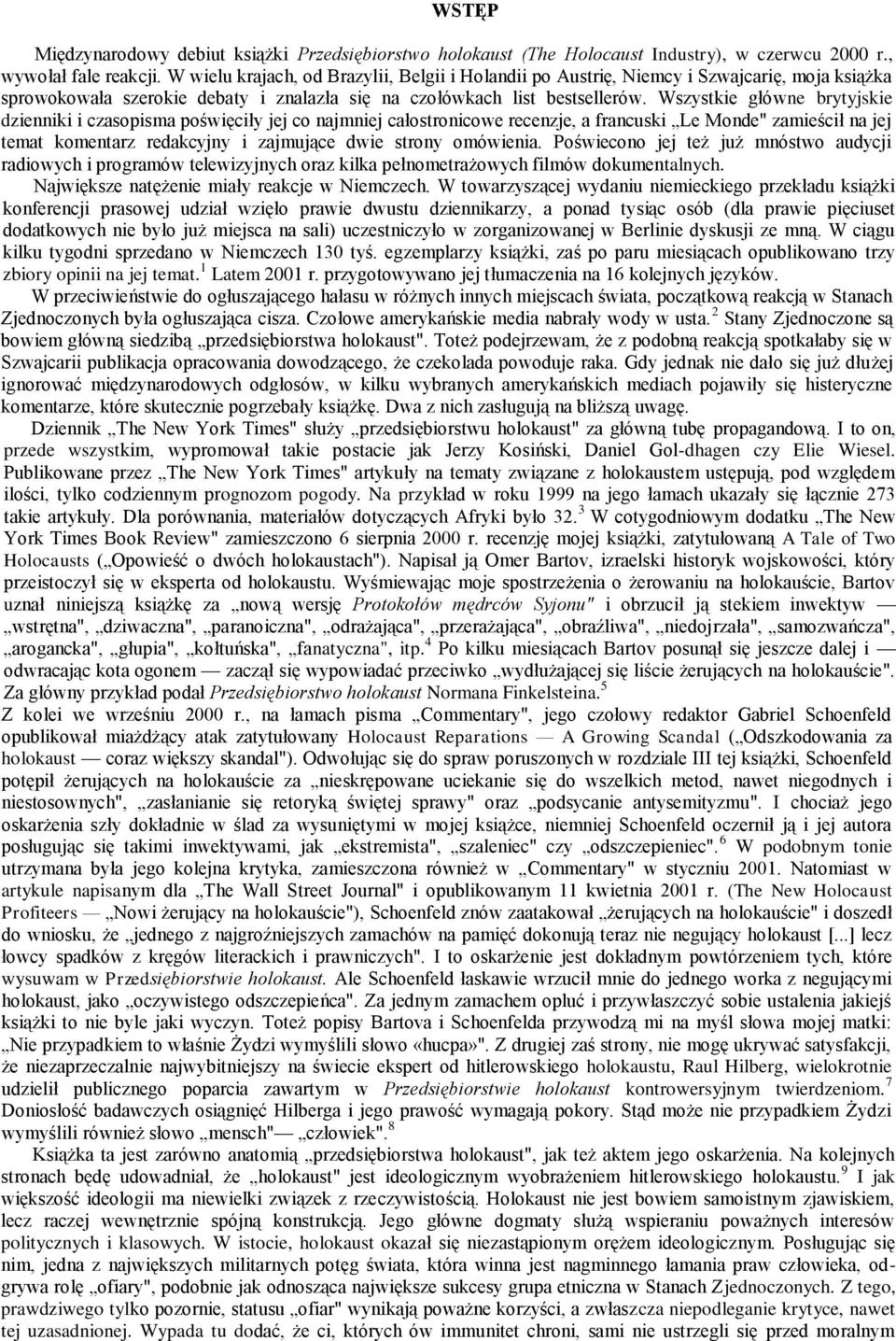 Wszystkie główne brytyjskie dzienniki i czasopisma poświęciły jej co najmniej całostronicowe recenzje, a francuski Le Monde" zamieścił na jej temat komentarz redakcyjny i zajmujące dwie strony