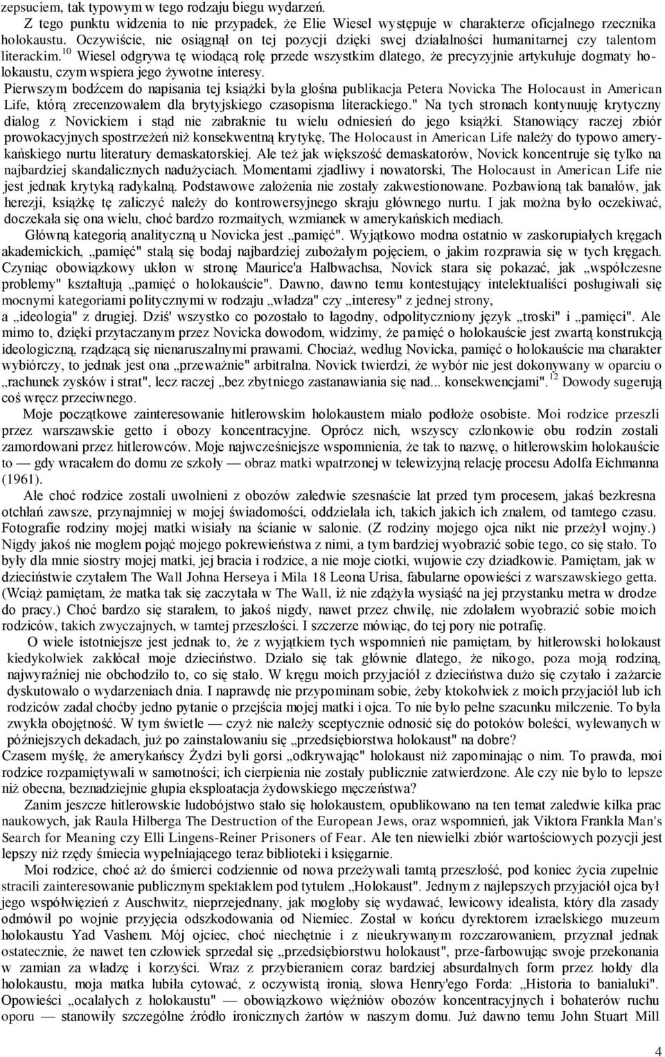 10 Wiesel odgrywa tę wiodącą rolę przede wszystkim dlatego, że precyzyjnie artykułuje dogmaty holokaustu, czym wspiera jego żywotne interesy.