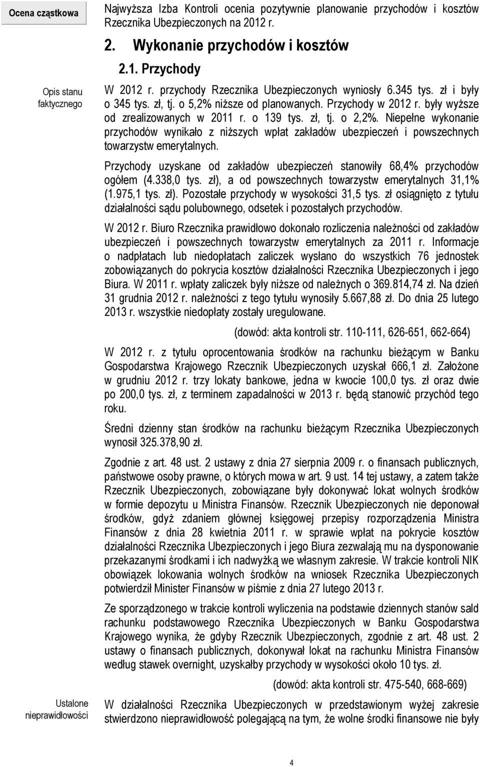 były wyższe od zrealizowanych w 2011 r. o 139 tys. zł, tj. o 2,2%. Niepełne wykonanie przychodów wynikało z niższych wpłat zakładów ubezpieczeń i powszechnych towarzystw emerytalnych.