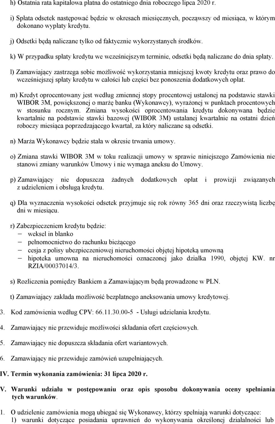 l) Zamawiający zastrzega sobie możliwość wykorzystania mniejszej kwoty kredytu oraz prawo do wcześniejszej spłaty kredytu w całości lub części bez ponoszenia dodatkowych opłat.