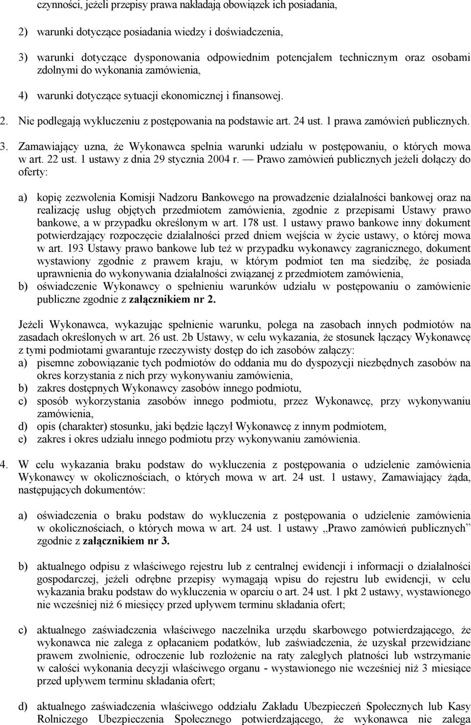 3. Zamawiający uzna, że Wykonawca spełnia warunki udziału w postępowaniu, o których mowa w art. 22 ust. 1 ustawy z dnia 29 stycznia 2004 r.