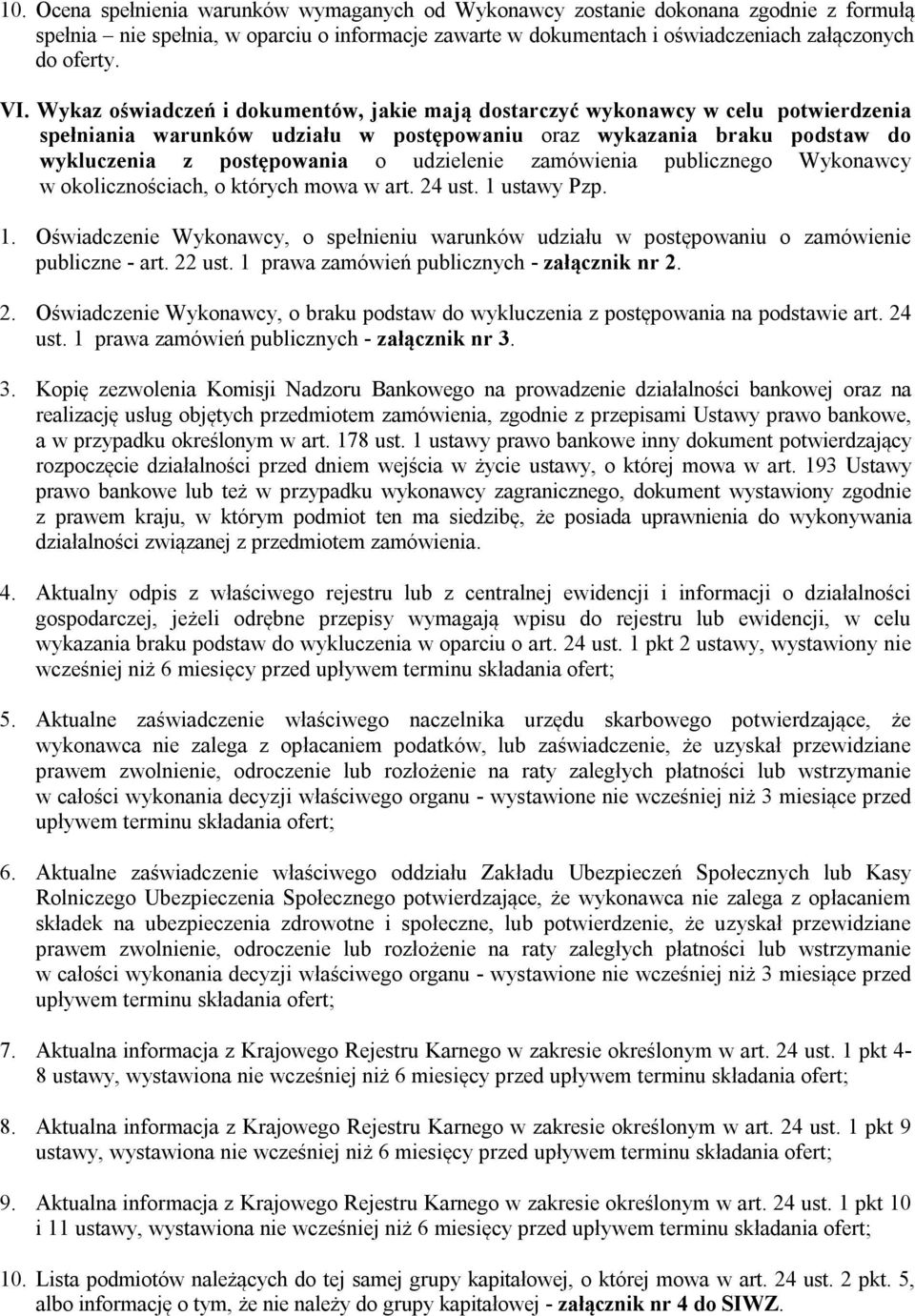 zamówienia publicznego Wykonawcy w okolicznościach, o których mowa w art. 24 ust. 1 ustawy Pzp. 1. Oświadczenie Wykonawcy, o spełnieniu warunków udziału w postępowaniu o zamówienie publiczne - art.