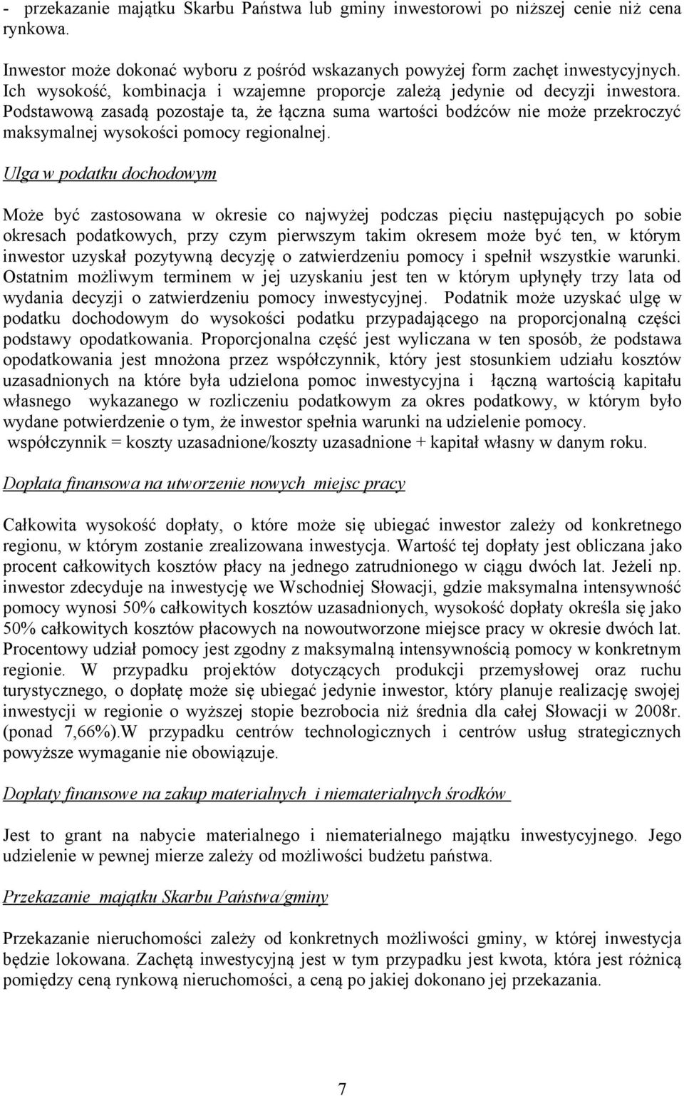 Podstawową zasadą pozostaje ta, że łączna suma wartości bodźców nie może przekroczyć maksymalnej wysokości pomocy regionalnej.