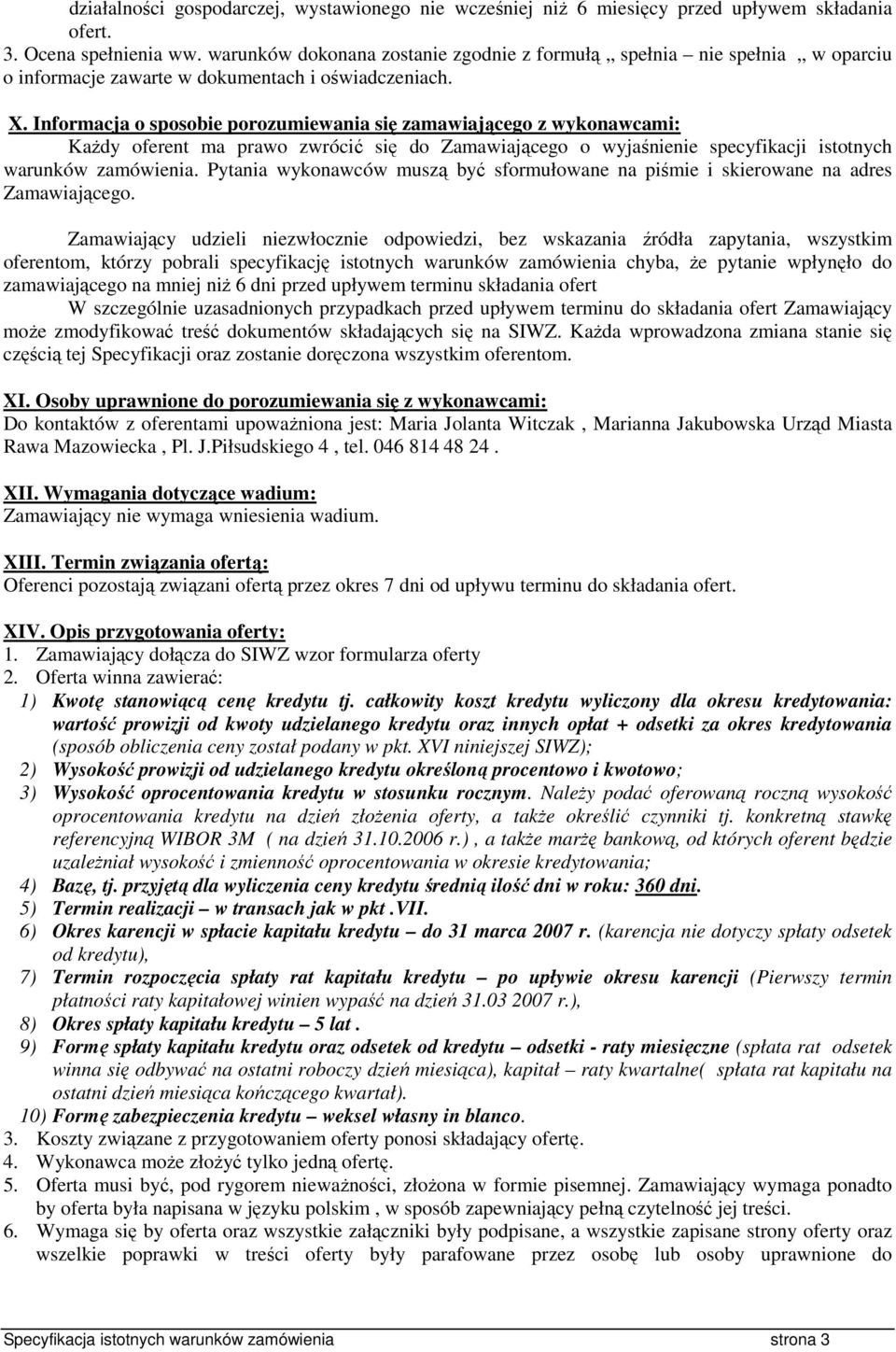 Informacja o sposobie porozumiewania się zamawiającego z wykonawcami: KaŜdy oferent ma prawo zwrócić się do Zamawiającego o wyjaśnienie specyfikacji istotnych warunków zamówienia.