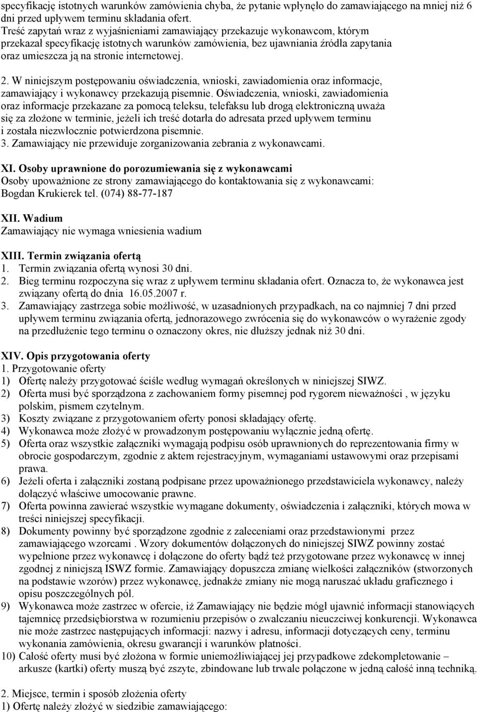 internetowej. 2. W niniejszym postępowaniu oświadczenia, wnioski, zawiadomienia oraz informacje, zamawiający i wykonawcy przekazują pisemnie.