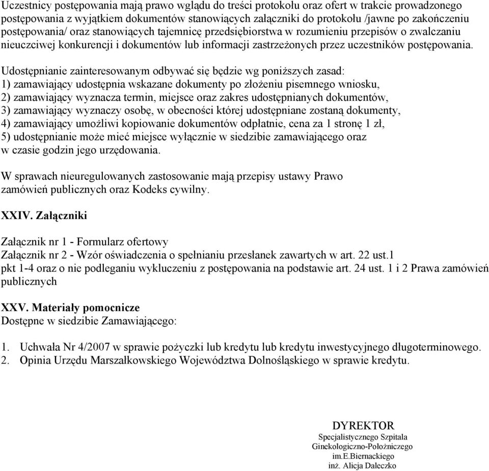 Udostępnianie zainteresowanym odbywać się będzie wg poniższych zasad: 1) zamawiający udostępnia wskazane dokumenty po złożeniu pisemnego wniosku, 2) zamawiający wyznacza termin, miejsce oraz zakres