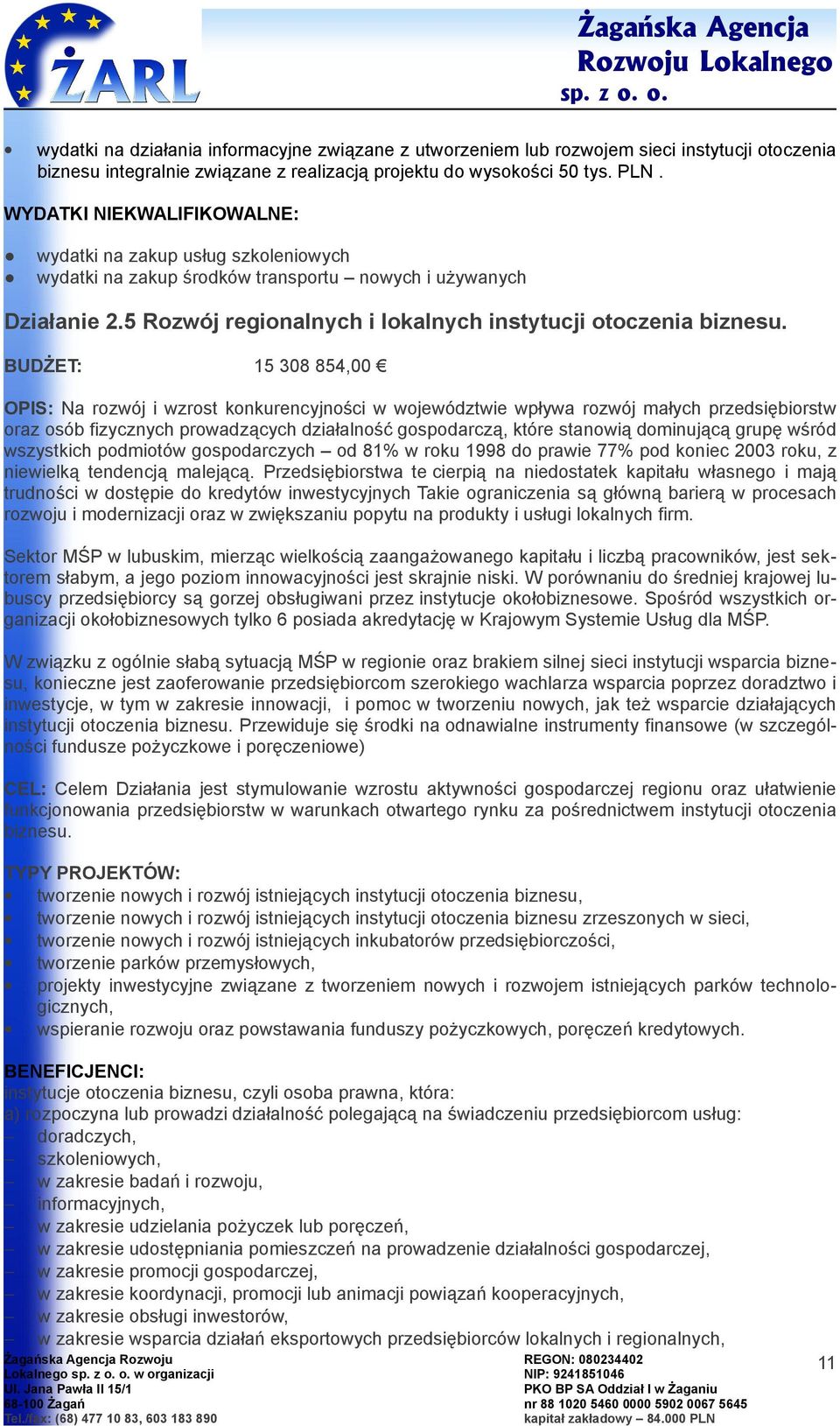 BUDŻET: 15 308 854,00 OPIS: Na rzwój i wzrst knkurencyjnści w wjewództwie wpływa rzwój małych przedsiębirstw raz sób fizycznych prwadzących działalnść gspdarczą, które stanwią dminującą grupę wśród