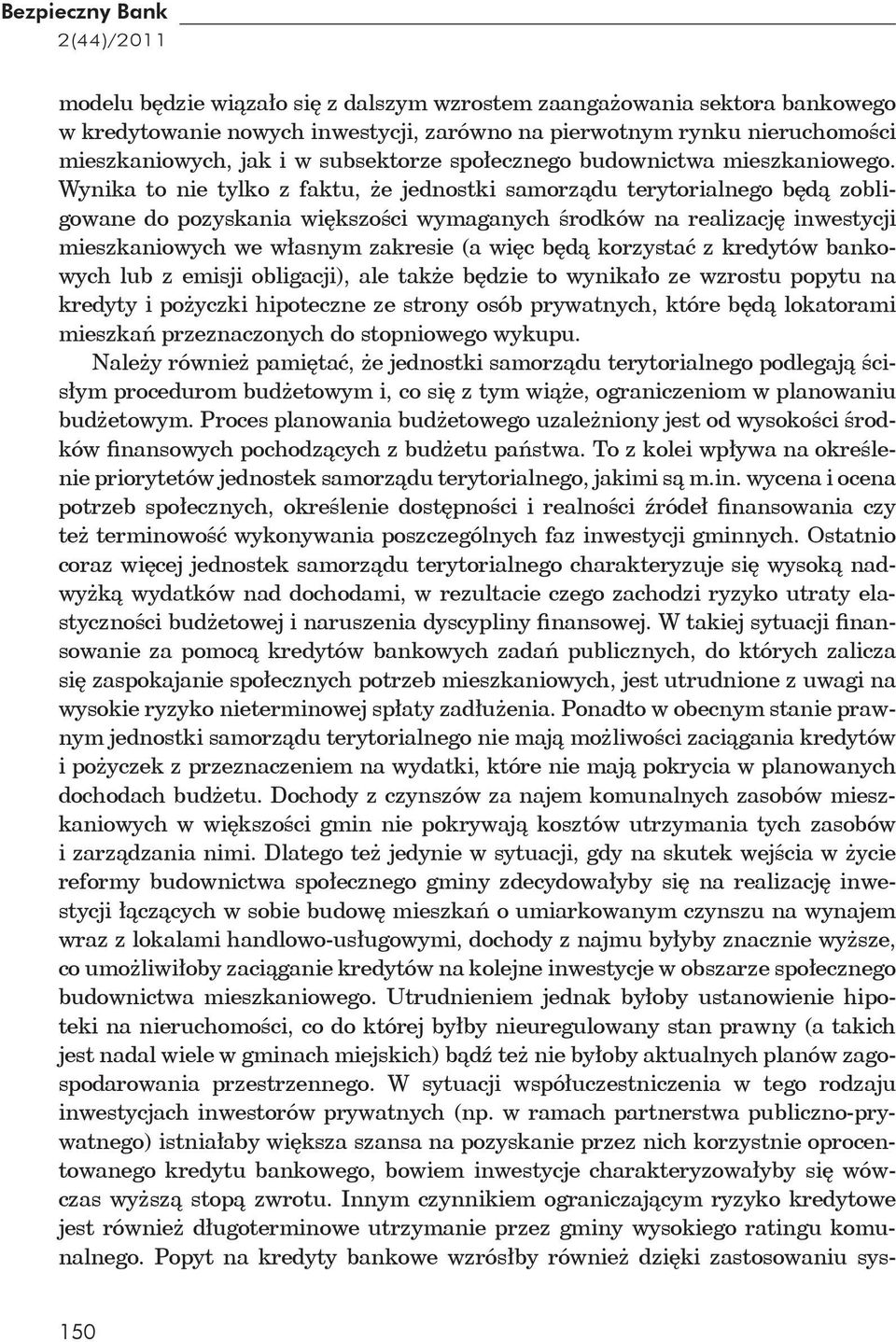 Wynika to nie tylko z faktu, e jednostki samorz du terytorialnego b d zobligowane do pozyskania wi kszo ci wymaganych rodków na realizacj inwestycji mieszkaniowych we w asnym zakresie (a wi c b d