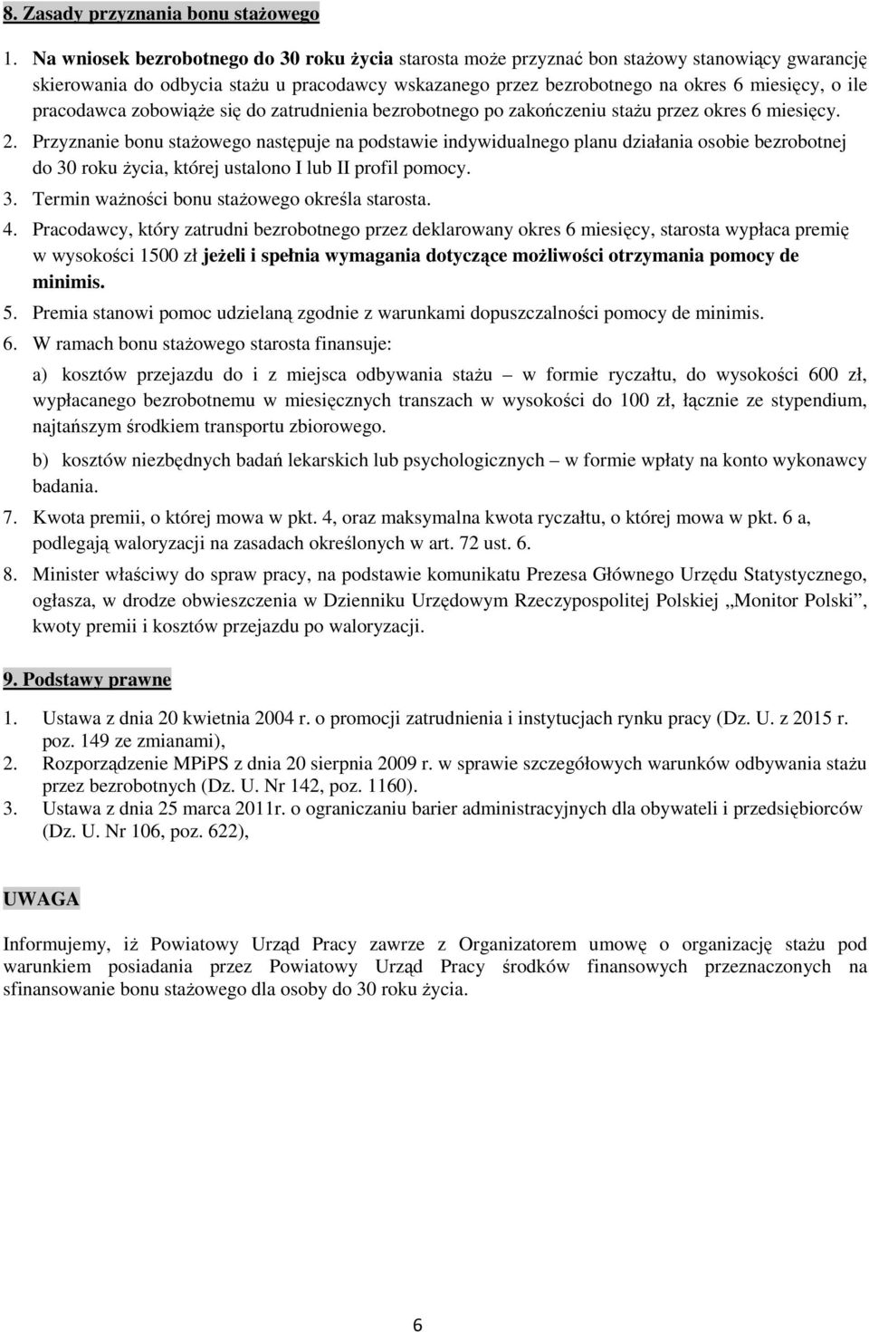 pracodawca zobowiąże się do zatrudnienia bezrobotnego po zakończeniu stażu przez okres 6 miesięcy. 2.