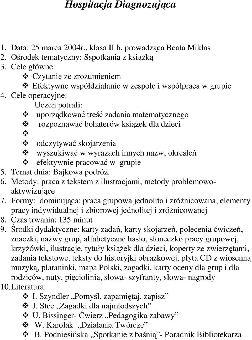 Cele operacyjne: Uczeń potrafi: uporządkować treść zadania matematycznego rozpoznawać bohaterów książek dla dzieci odczytywać skojarzenia wyszukiwać w wyrazach innych nazw, określeń efektywnie