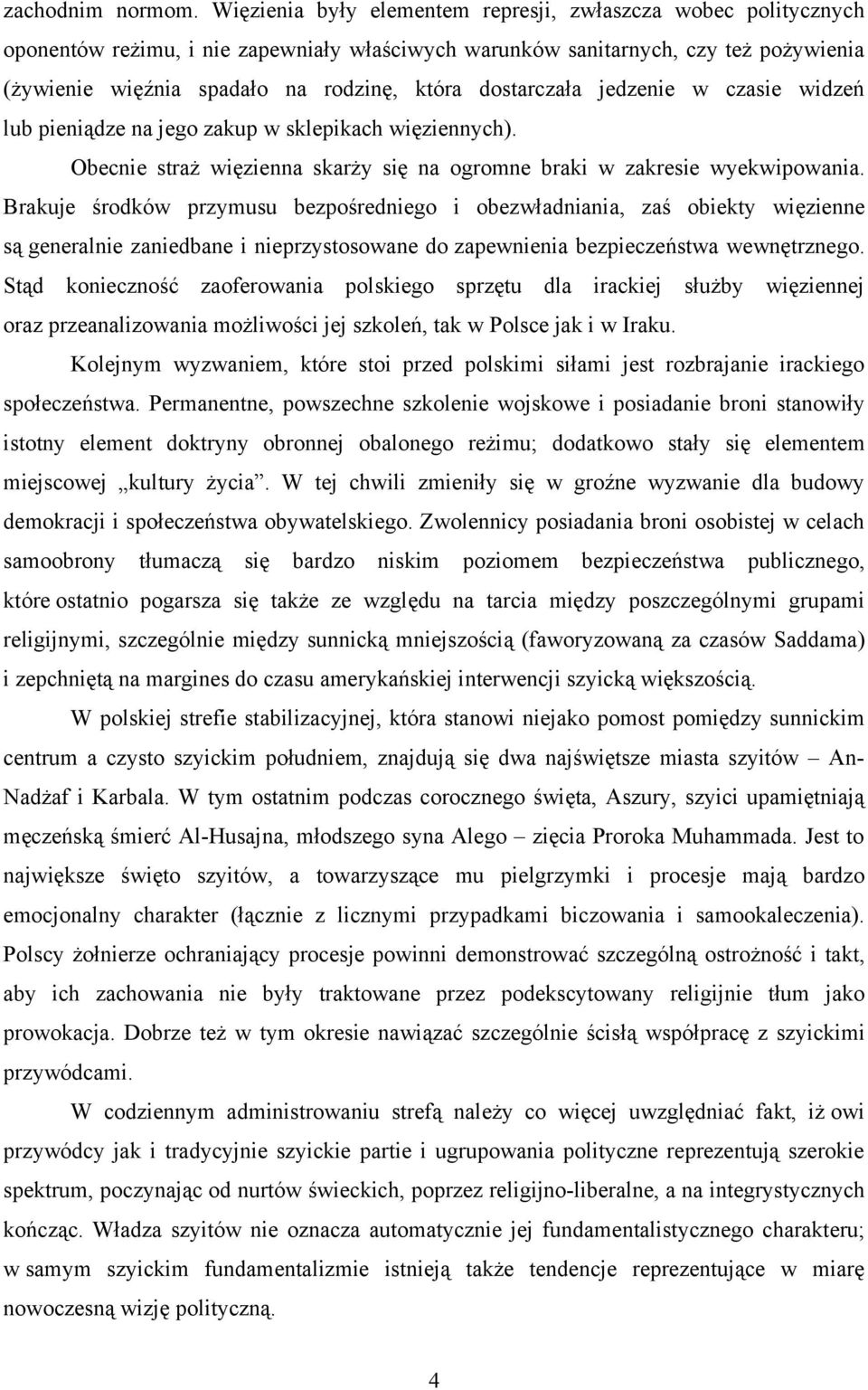 dostarczała jedzenie w czasie widzeń lub pieniądze na jego zakup w sklepikach więziennych). Obecnie straż więzienna skarży się na ogromne braki w zakresie wyekwipowania.