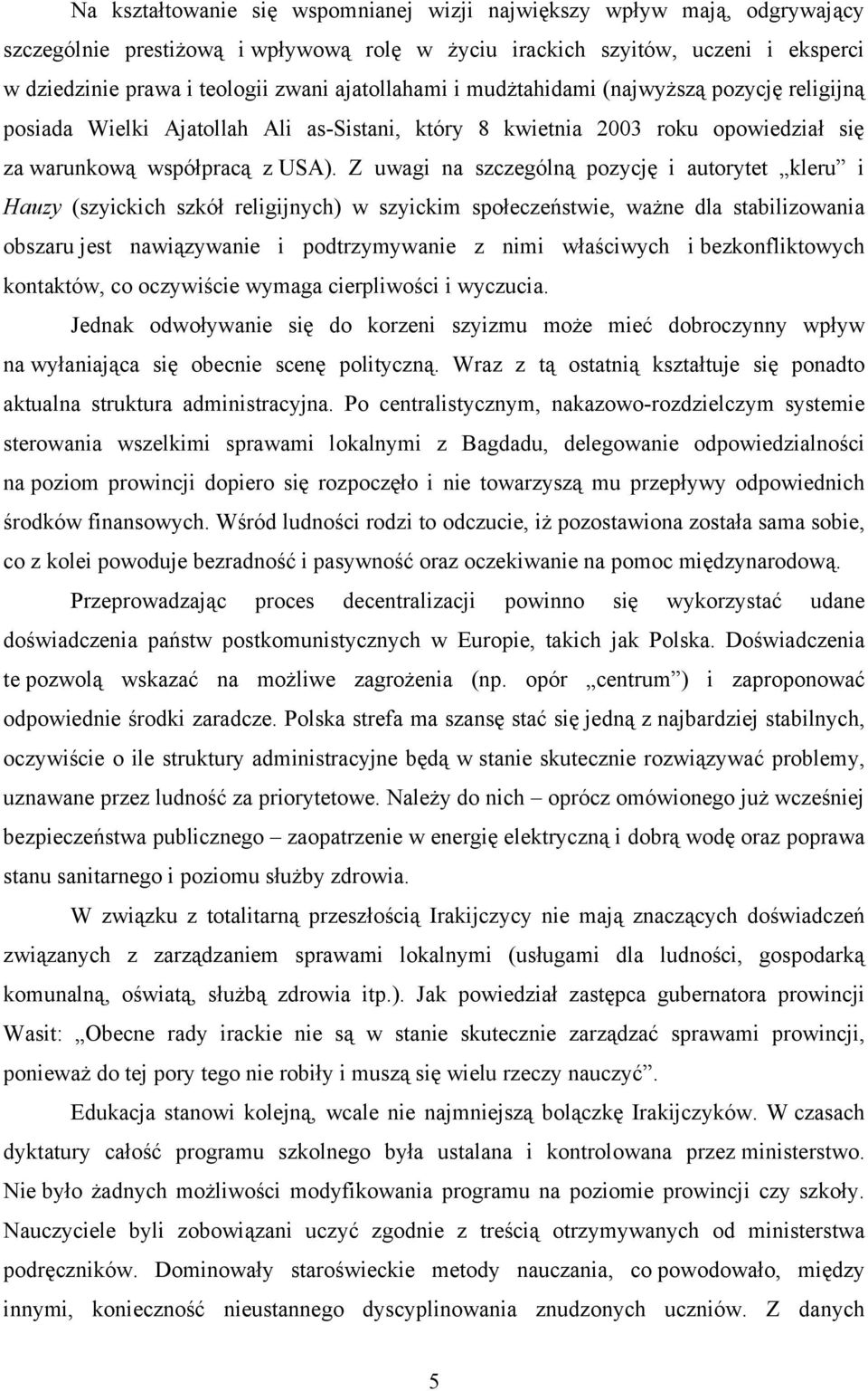 Z uwagi na szczególną pozycję i autorytet kleru i Hauzy (szyickich szkół religijnych) w szyickim społeczeństwie, ważne dla stabilizowania obszaru jest nawiązywanie i podtrzymywanie z nimi właściwych